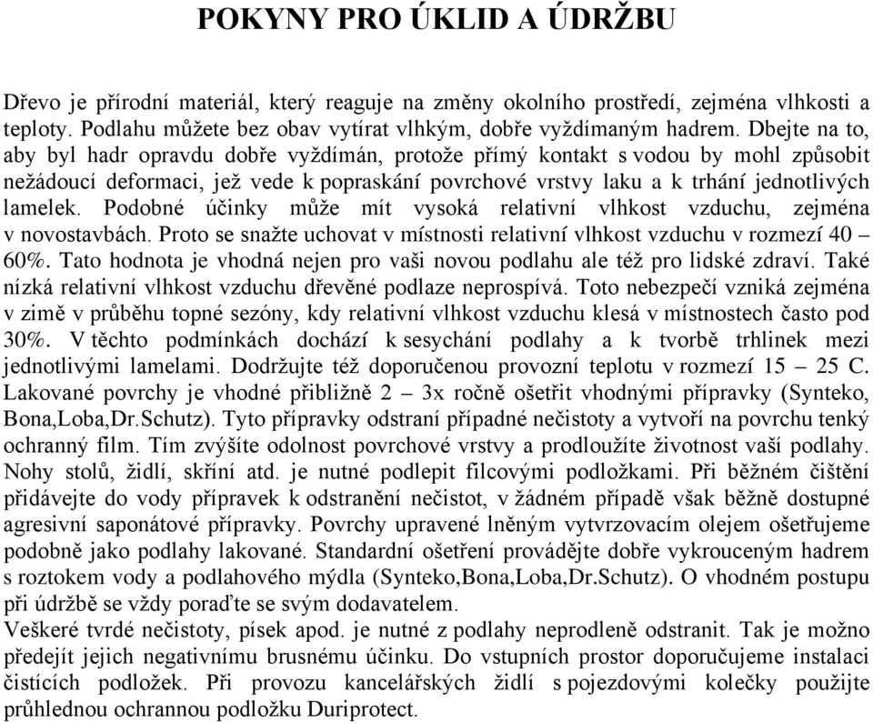 Podobné účinky může mít vysoká relativní vlhkost vzduchu, zejména v novostavbách. Proto se snažte uchovat v místnosti relativní vlhkost vzduchu v rozmezí 40 60%.