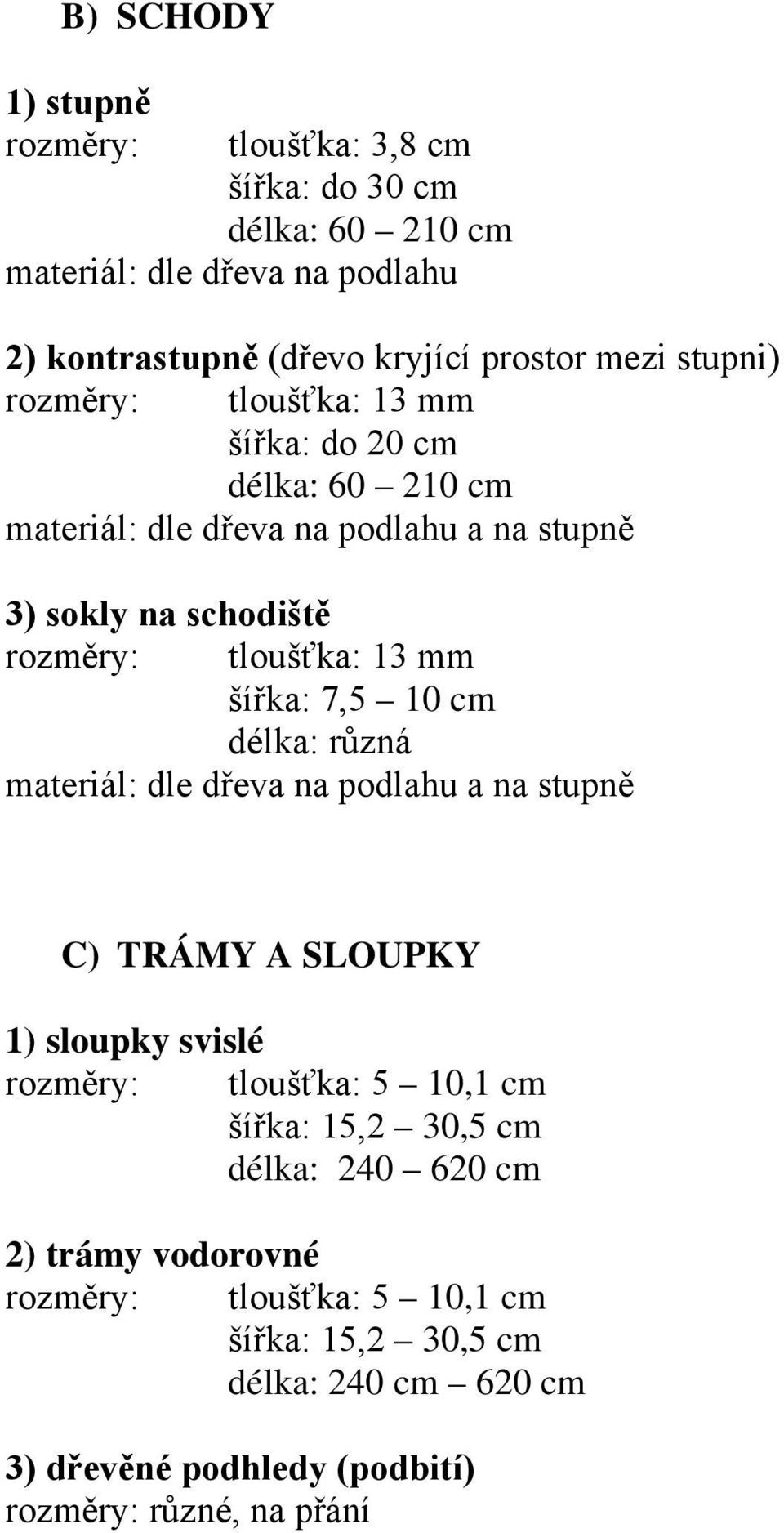 šířka: 7,5 10 cm délka: různá materiál: dle dřeva na podlahu a na stupně C) TRÁMY A SLOUPKY 1) sloupky svislé rozměry: tloušťka: 5 10,1 cm šířka: 15,2 30,5