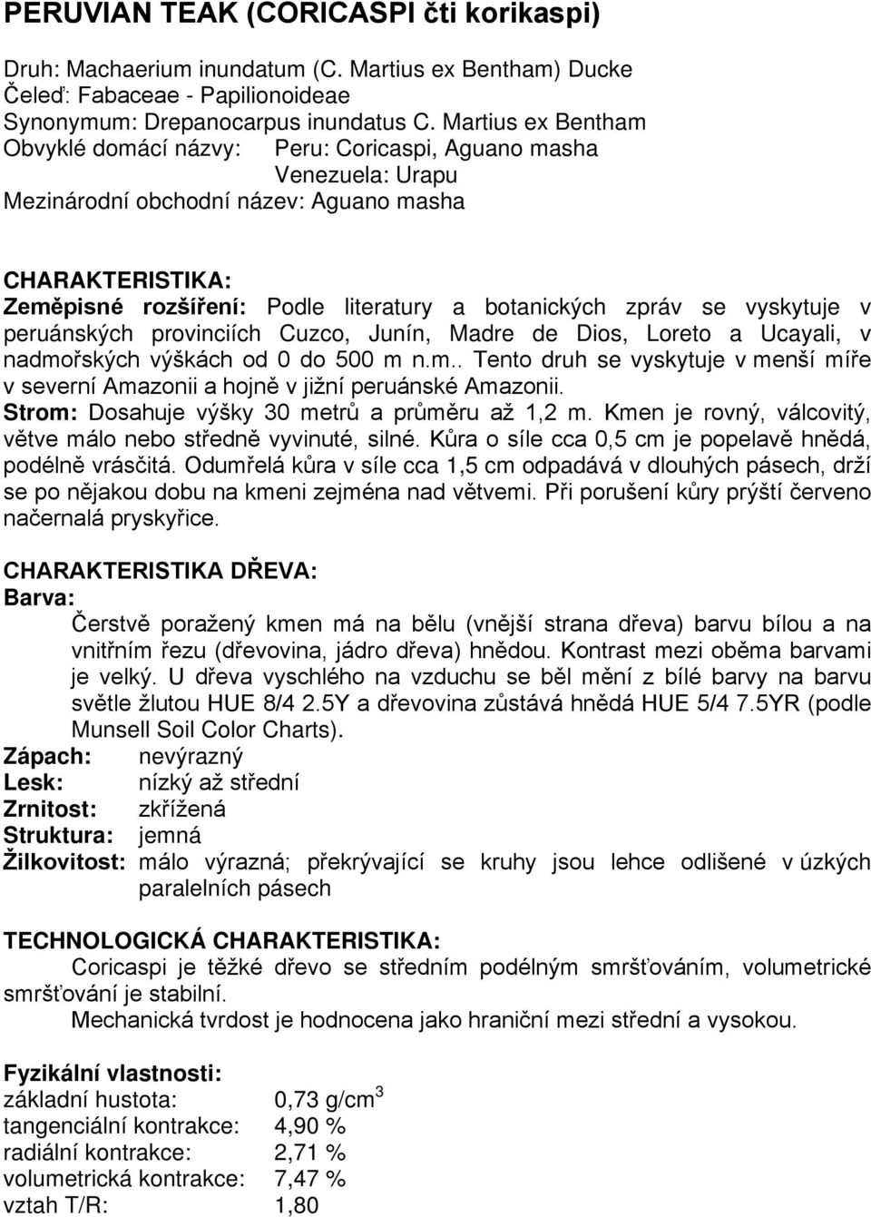 zpráv se vyskytuje v peruánských provinciích Cuzco, Junín, Madre de Dios, Loreto a Ucayali, v nadmořských výškách od 0 do 500 m n.m.. Tento druh se vyskytuje v menší míře v severní Amazonii a hojně v jižní peruánské Amazonii.