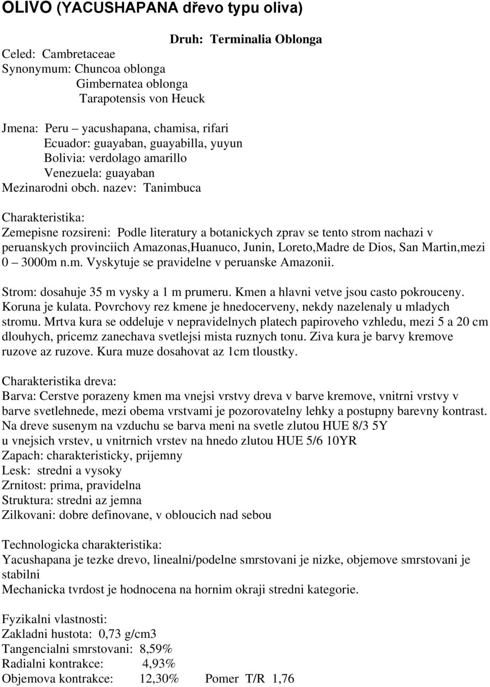 nazev: Tanimbuca Charakteristika: Zemepisne rozsireni: Podle literatury a botanickych zprav se tento strom nachazi v peruanskych provinciich Amazonas,Huanuco, Junin, Loreto,Madre de Dios, San