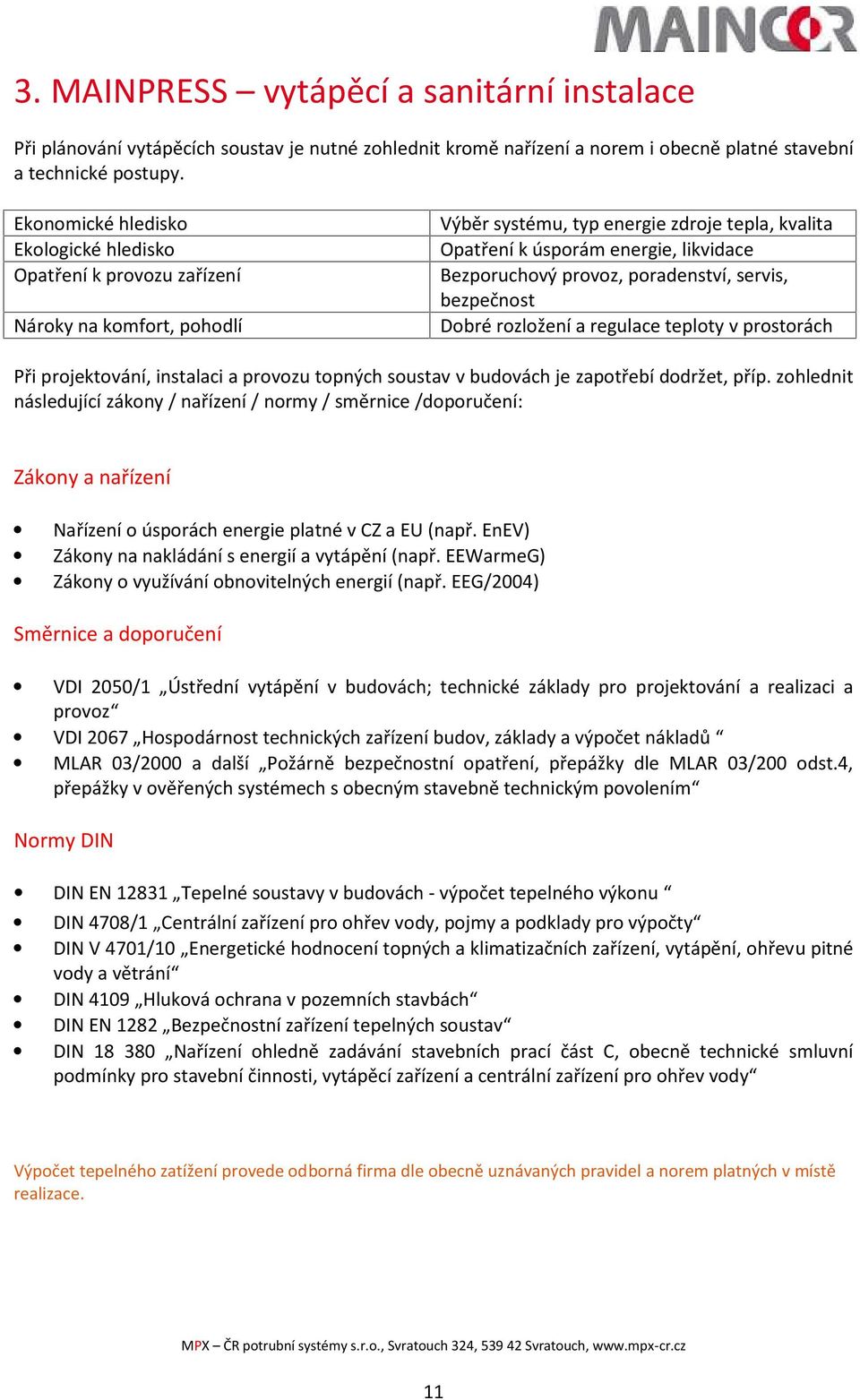 provoz, poradenství, servis, bezpečnost Dobré rozložení a regulace teploty v prostorách Při projektování, instalaci a provozu topných soustav v budovách je zapotřebí dodržet, příp.