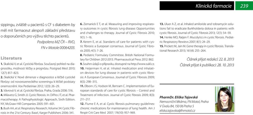 Vox Pediatiriae 2012; 12(3): 26 29. 3. Vávrová V, et al. Cystická fibróza. Praha, Grada 2006: 516. 4. Milavetz G, Smith JJ. Cystic fibrosis. In: DiPiro J T, et al.