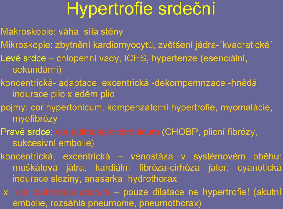 Pravé srdce: cor pulmonale chronicum (CHOBP, plicní fibrózy, sukcesivní embolie) koncentrická, excentrická venostáza v systémovém oběhu: muškátová játra, kardiální