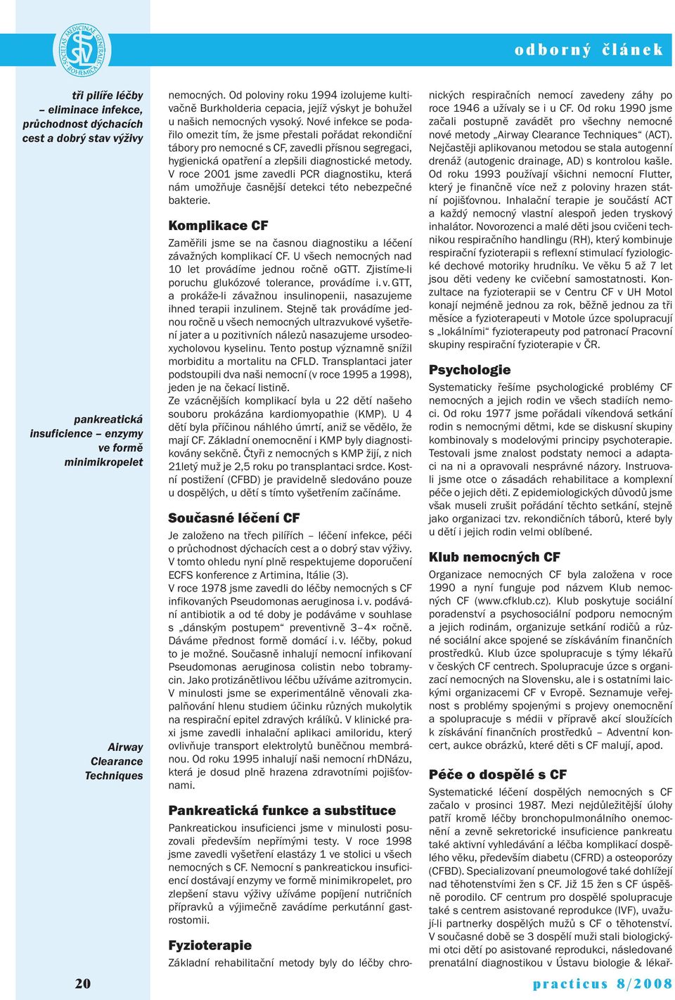 (CFRD) a osteoporózy (CFBD). Specializovaní pneumologové také dohlížejí nad těhotenstvími žen s CF. Již 15 žen s CF úspěšně porodilo.