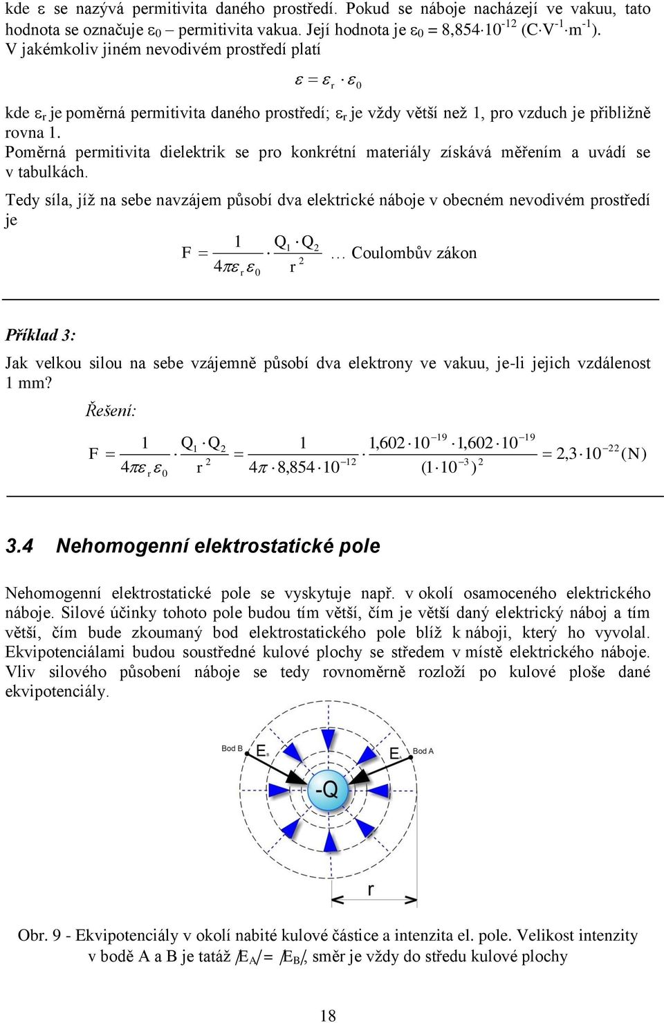 Poměrná permitivita dielektrik se pro konkrétní materiály získává měřením a uvádí se v tabulkách.