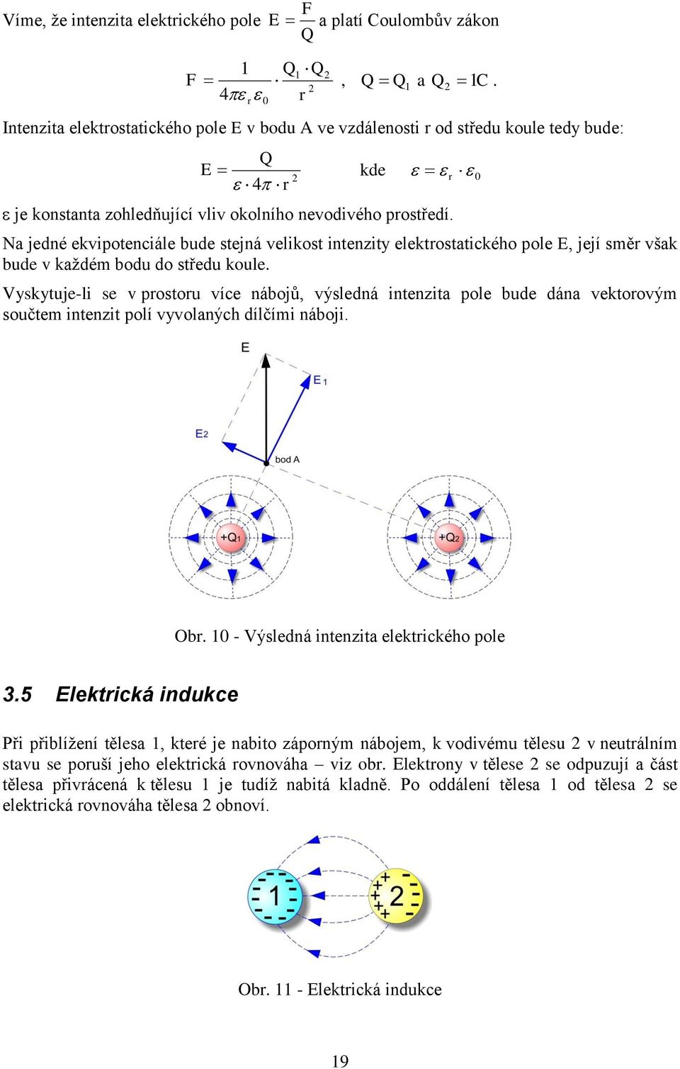 Na jedné ekvipotenciále bude stejná velikost intenzity elektrostatického pole E, její směr však bude v každém bodu do středu koule.