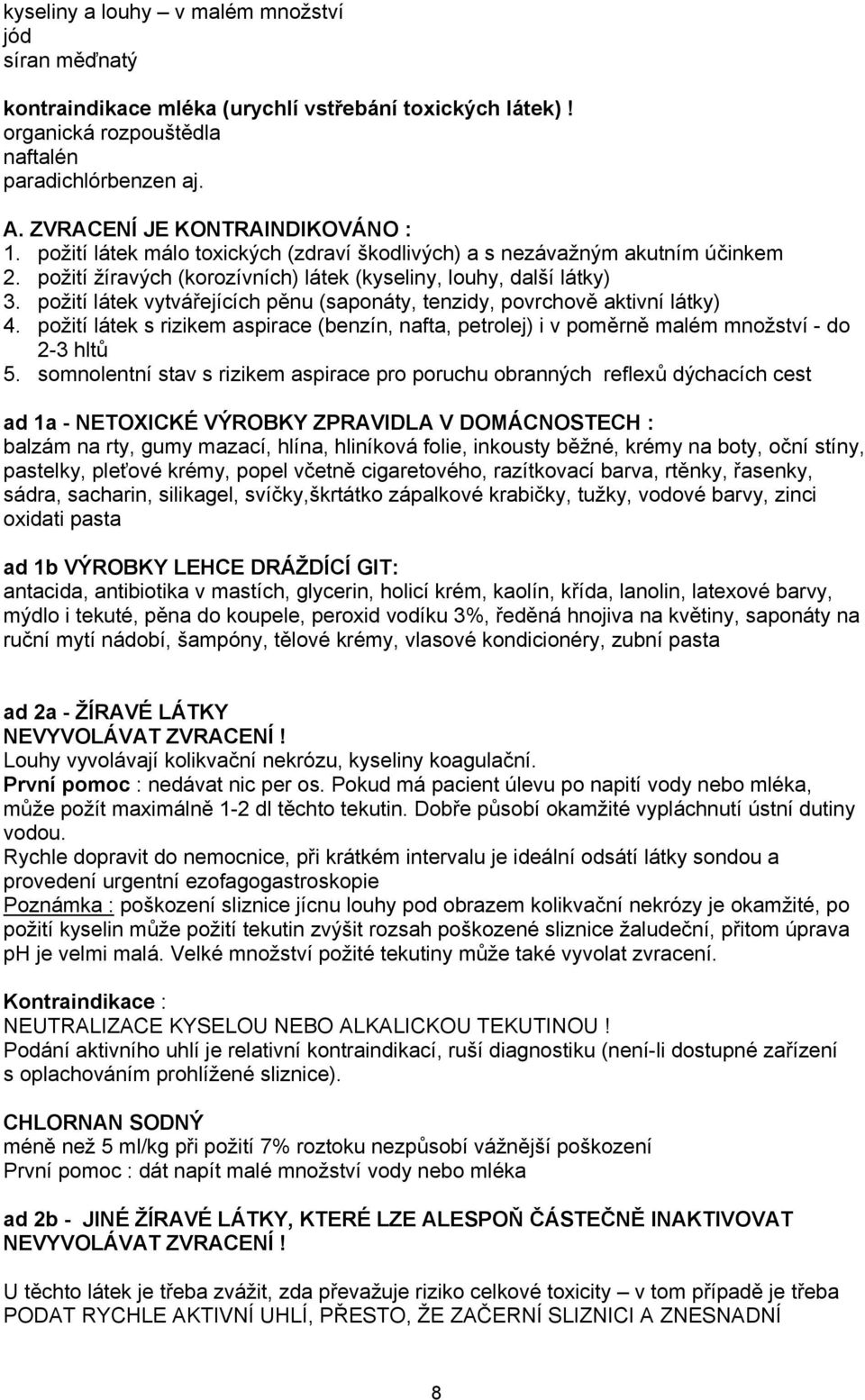 požití látek vytvářejících pěnu (saponáty, tenzidy, povrchově aktivní látky) 4. požití látek s rizikem aspirace (benzín, nafta, petrolej) i v poměrně malém množství - do 2-3 hltů 5.