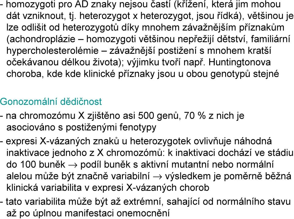 hypercholesterolémie závažnější postižení s mnohem kratší očekávanou délkou života); výjimku tvoří např.