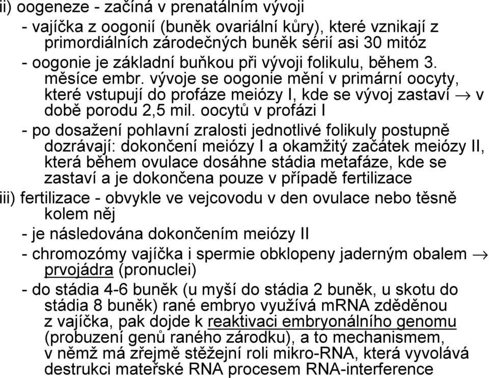 oocytů v profázi I -po dosažení pohlavní zralosti jednotlivé folikuly postupně dozrávají: dokončení meiózy I a okamžitý začátek meiózy II, která během ovulace dosáhne stádia metafáze, kde se zastaví