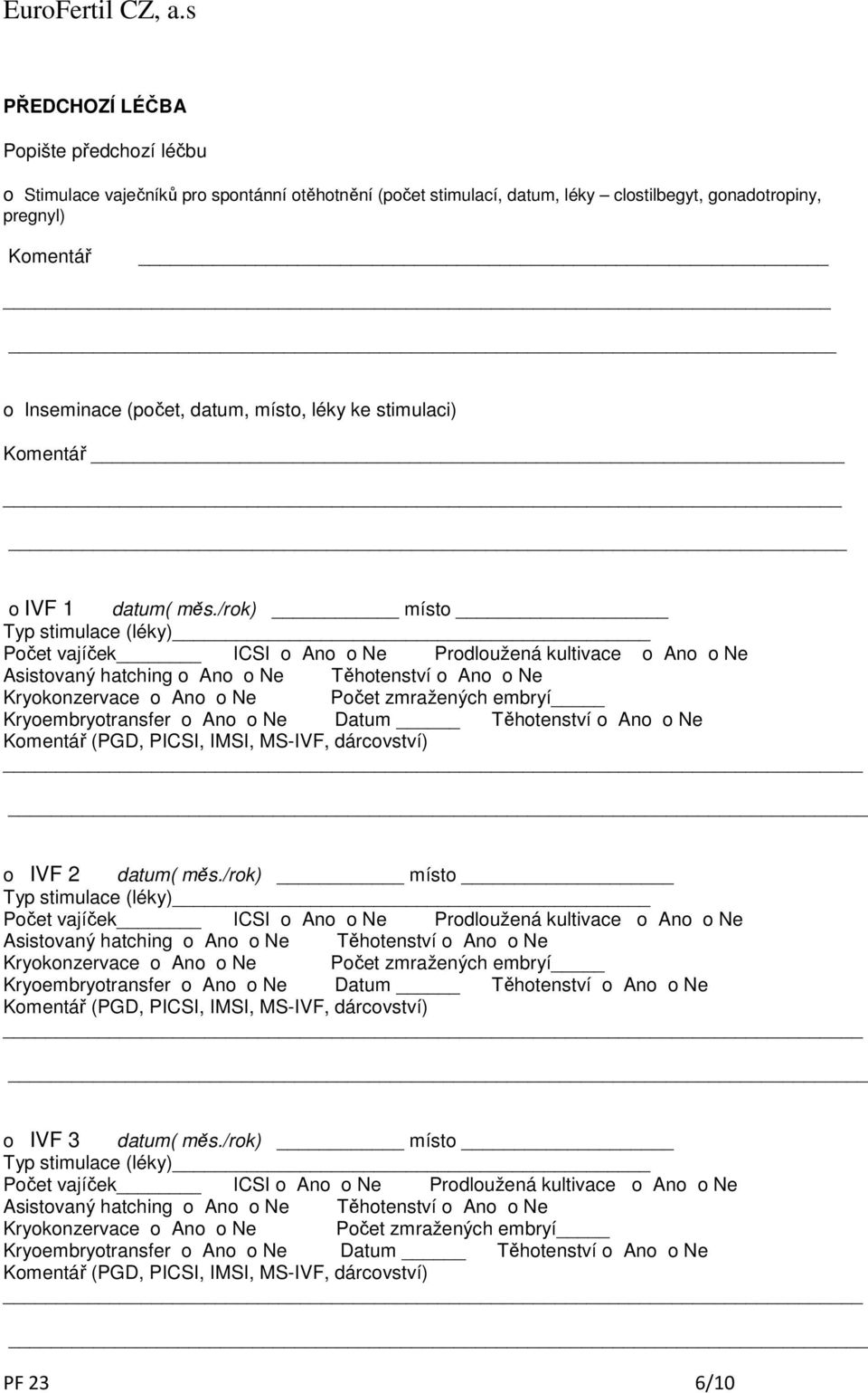 /rok) místo Typ stimulace (léky) Počet vajíček ICSI Prodloužená kultivace Asistovaný hatching Těhotenství Kryokonzervace Počet zmražených embryí Kryoembryotransfer Datum Těhotenství Komentář (PGD,