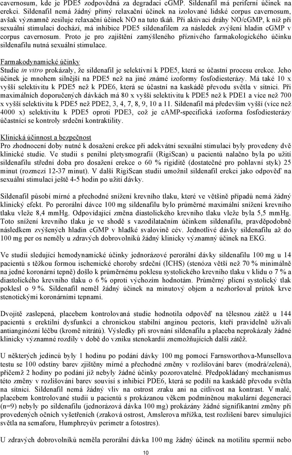 Při aktivaci dráhy NO/cGMP, k níž při sexuální stimulaci dochází, má inhibice PDE5 sildenafilem za následek zvýšení hladin cgmp v corpus cavernosum.