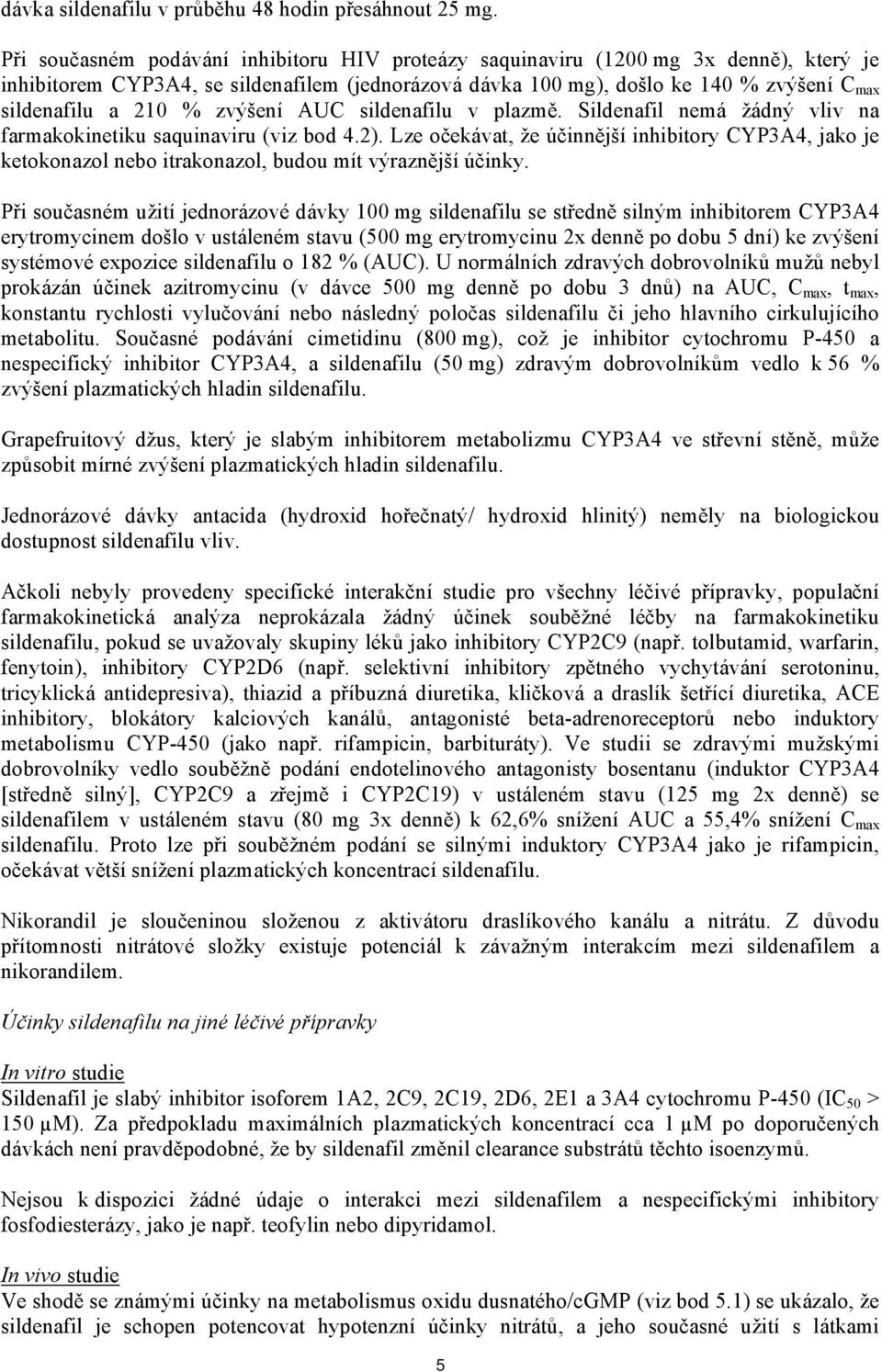 % zvýšení AUC sildenafilu v plazmě. Sildenafil nemá žádný vliv na farmakokinetiku saquinaviru (viz bod 4.2).