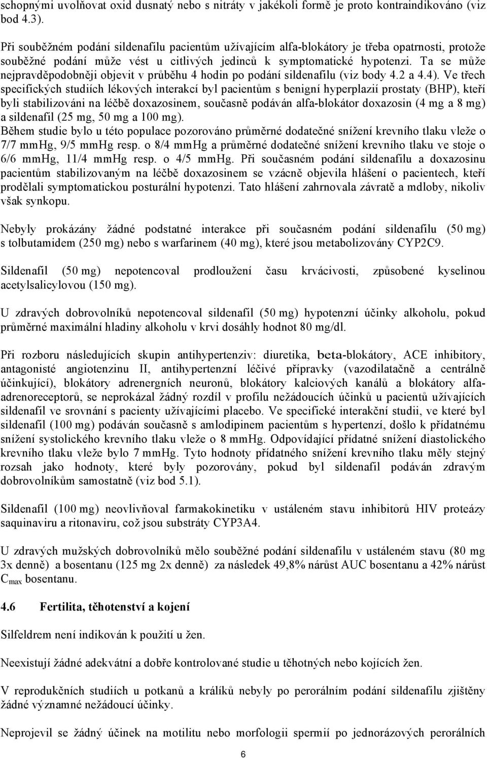 Ta se může nejpravděpodobněji objevit v průběhu 4 hodin po podání sildenafilu (viz body 4.2 a 4.4).