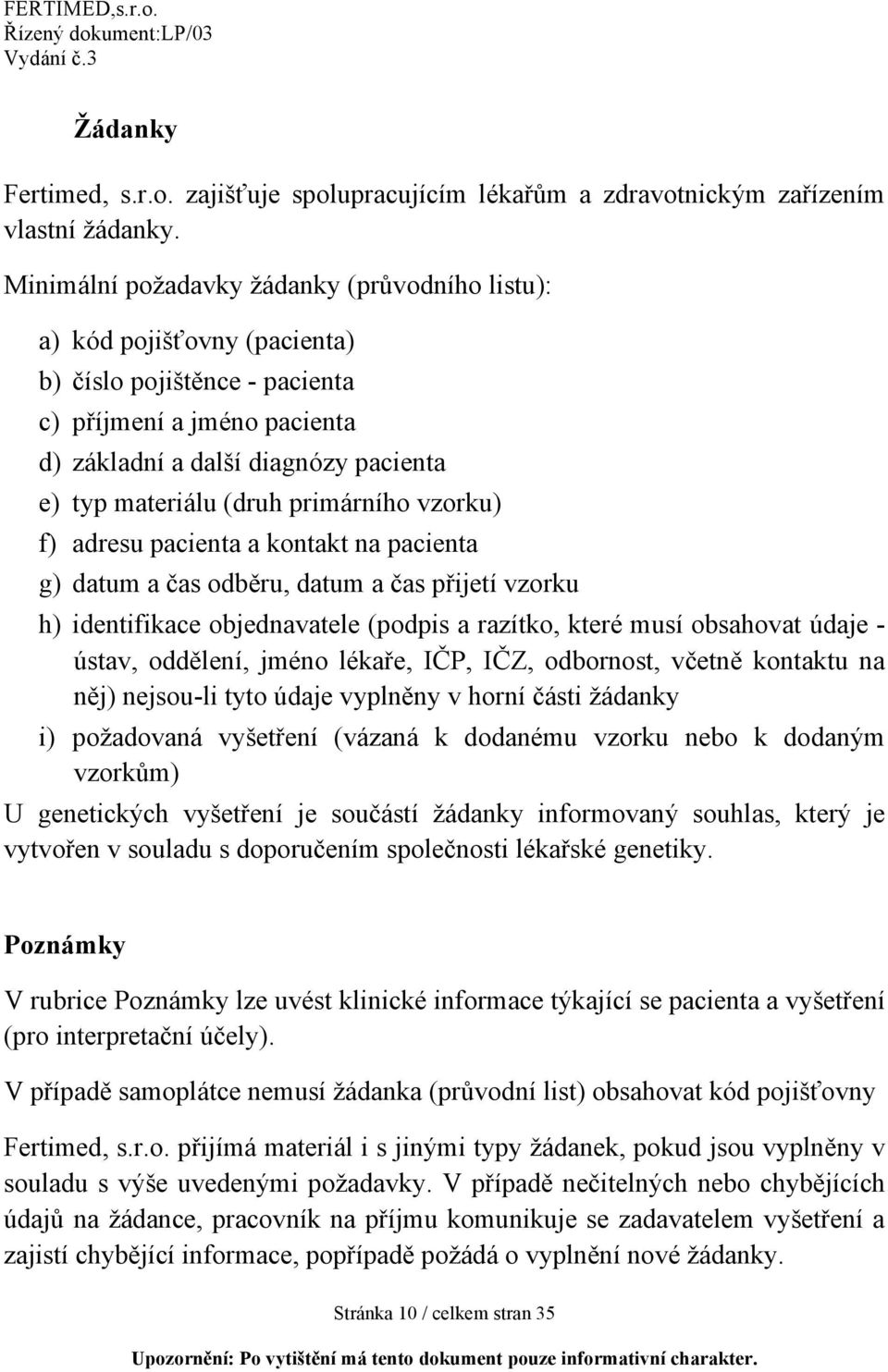 primárního vzorku) f) adresu pacienta a kontakt na pacienta g) datum a čas odběru, datum a čas přijetí vzorku h) identifikace objednavatele (podpis a razítko, které musí obsahovat údaje - ústav,