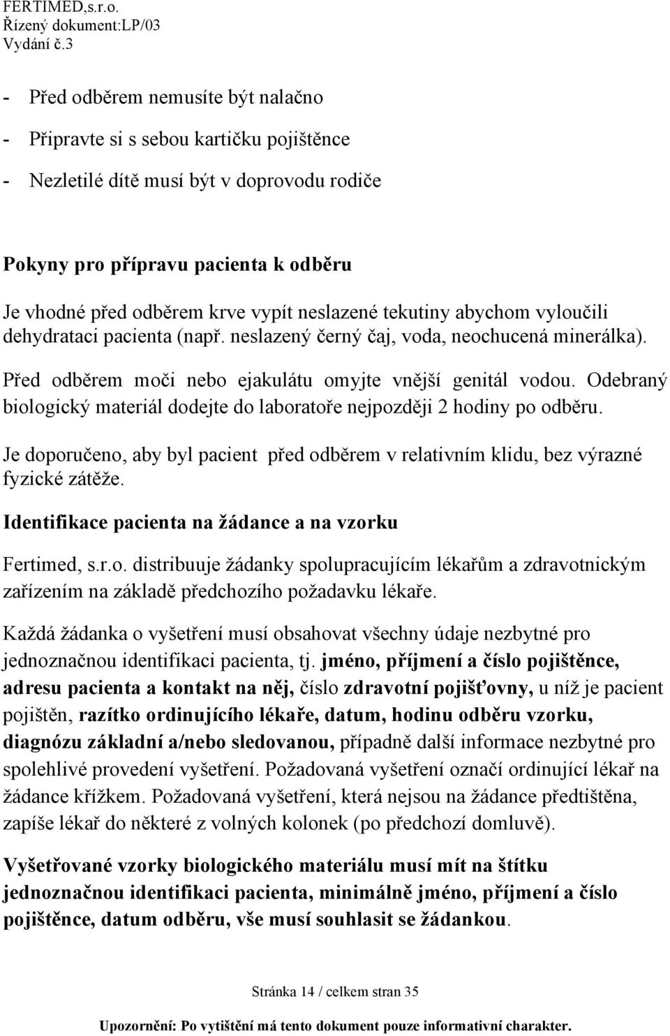 Odebraný biologický materiál dodejte do laboratoře nejpozději 2 hodiny po odběru. Je doporučeno, aby byl pacient před odběrem v relativním klidu, bez výrazné fyzické zátěže.