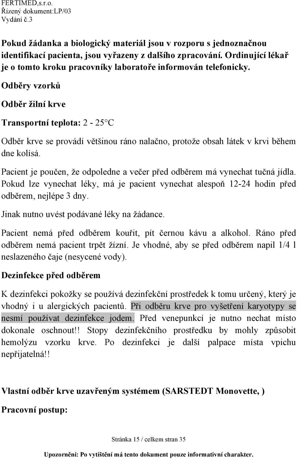 Odběry vzorků Odběr žilní krve Transportní teplota: 2-25 C Odběr krve se provádí většinou ráno nalačno, protože obsah látek v krvi během dne kolísá.