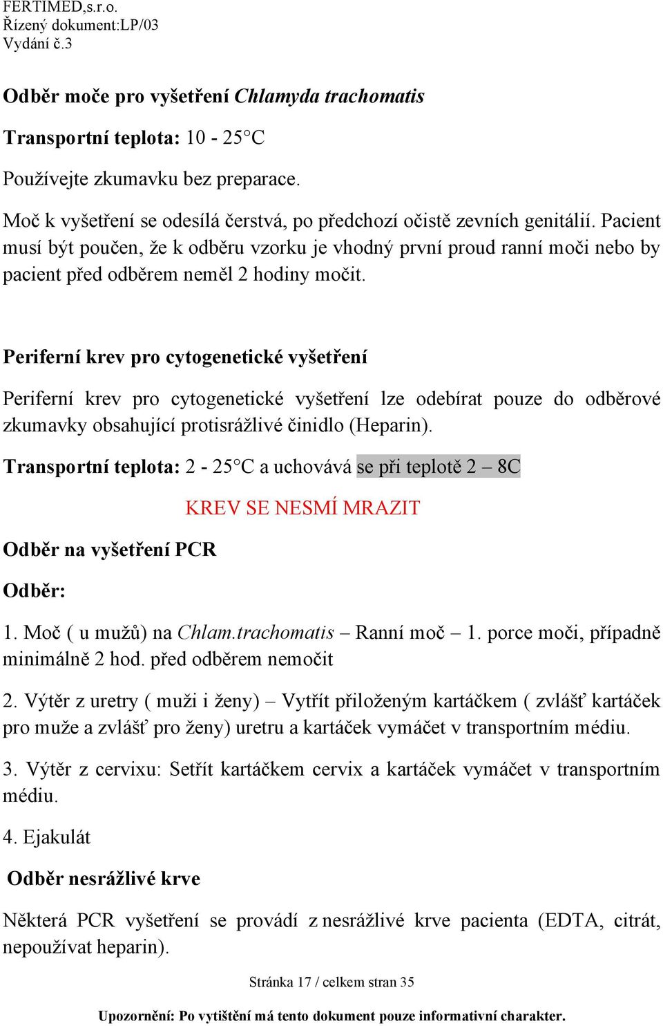 Periferní krev pro cytogenetické vyšetření Periferní krev pro cytogenetické vyšetření lze odebírat pouze do odběrové zkumavky obsahující protisrážlivé činidlo (Heparin).