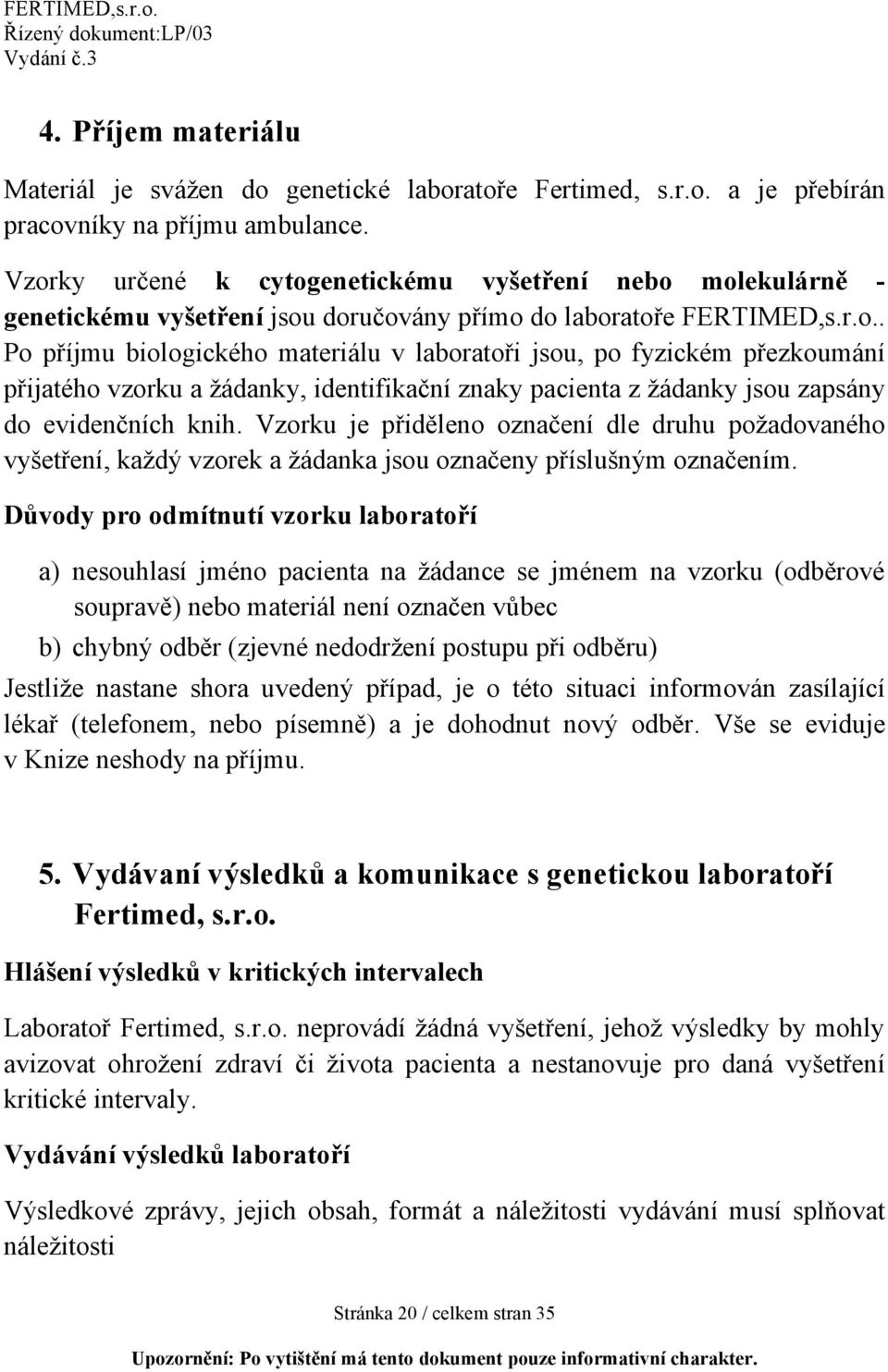 Vzorku je přiděleno označení dle druhu požadovaného vyšetření, každý vzorek a žádanka jsou označeny příslušným označením.