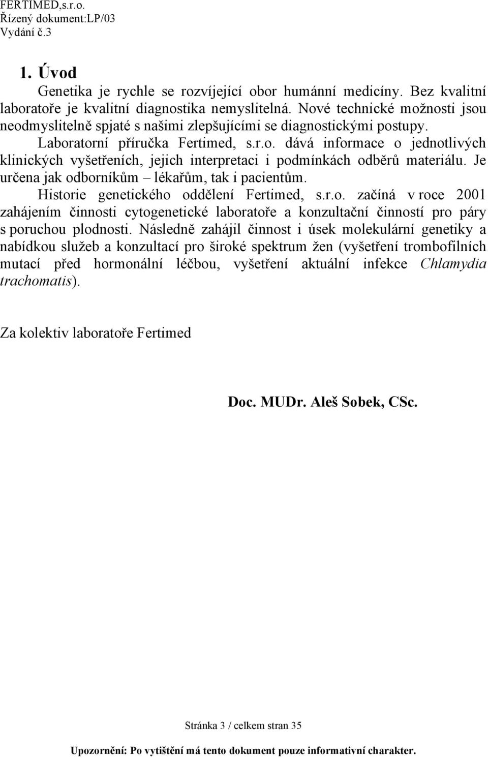 Je určena jak odborníkům lékařům, tak i pacientům. Historie genetického oddělení Fertimed, s.r.o. začíná v roce 2001 zahájením činnosti cytogenetické laboratoře a konzultační činností pro páry s poruchou plodnosti.