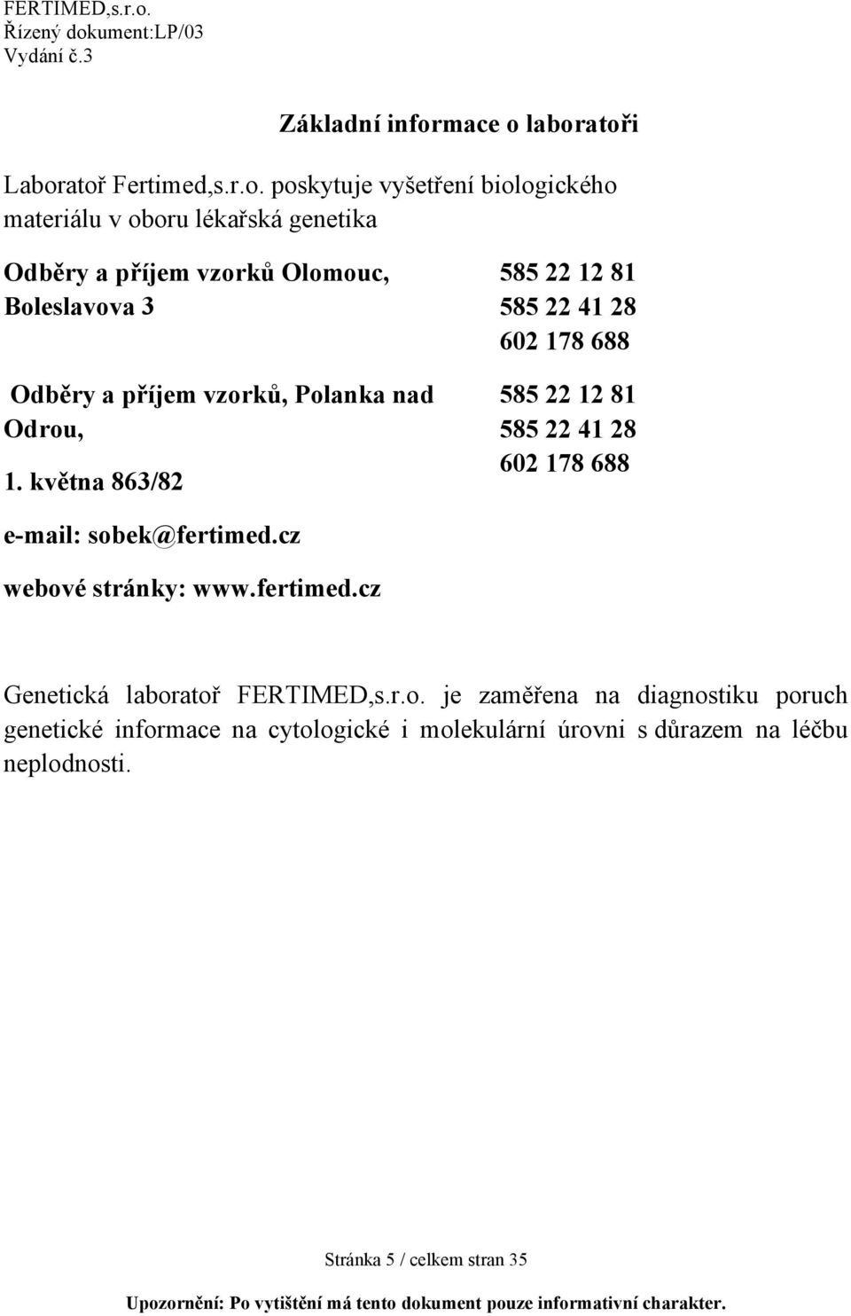 laboratoři Laboratoř Fertimed,s.r.o. poskytuje vyšetření biologického materiálu v oboru lékařská genetika Odběry a příjem vzorků Olomouc,