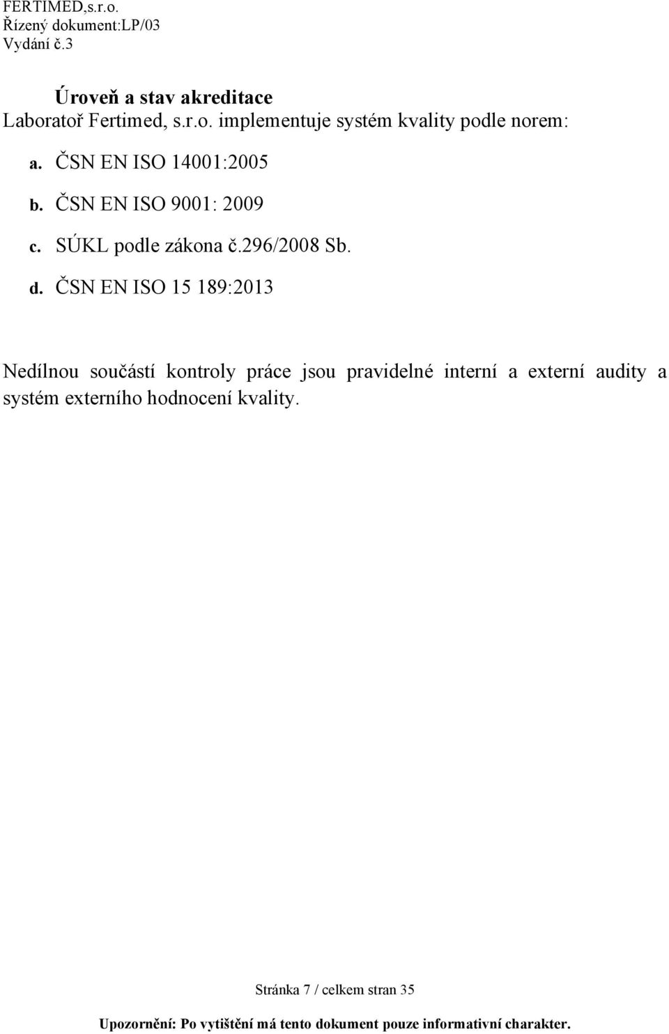 ČSN EN ISO 15 189:2013 Nedílnou součástí kontroly práce jsou pravidelné interní a