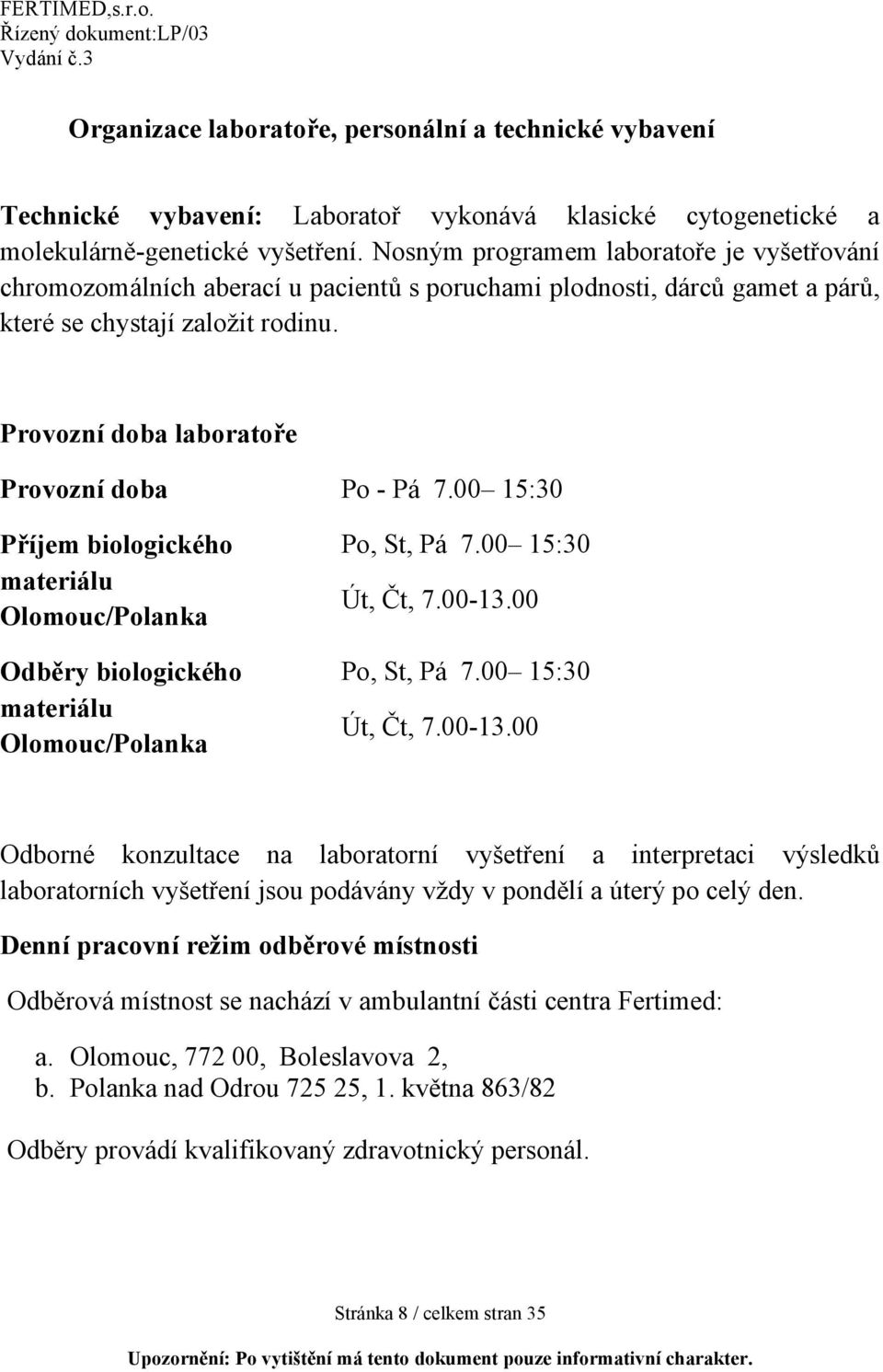 Provozní doba laboratoře Provozní doba Po - Pá 7.00 15:30 Příjem biologického materiálu Olomouc/Polanka Odběry biologického materiálu Olomouc/Polanka Po, St, Pá 7.00 15:30 Út, Čt, 7.00-13.