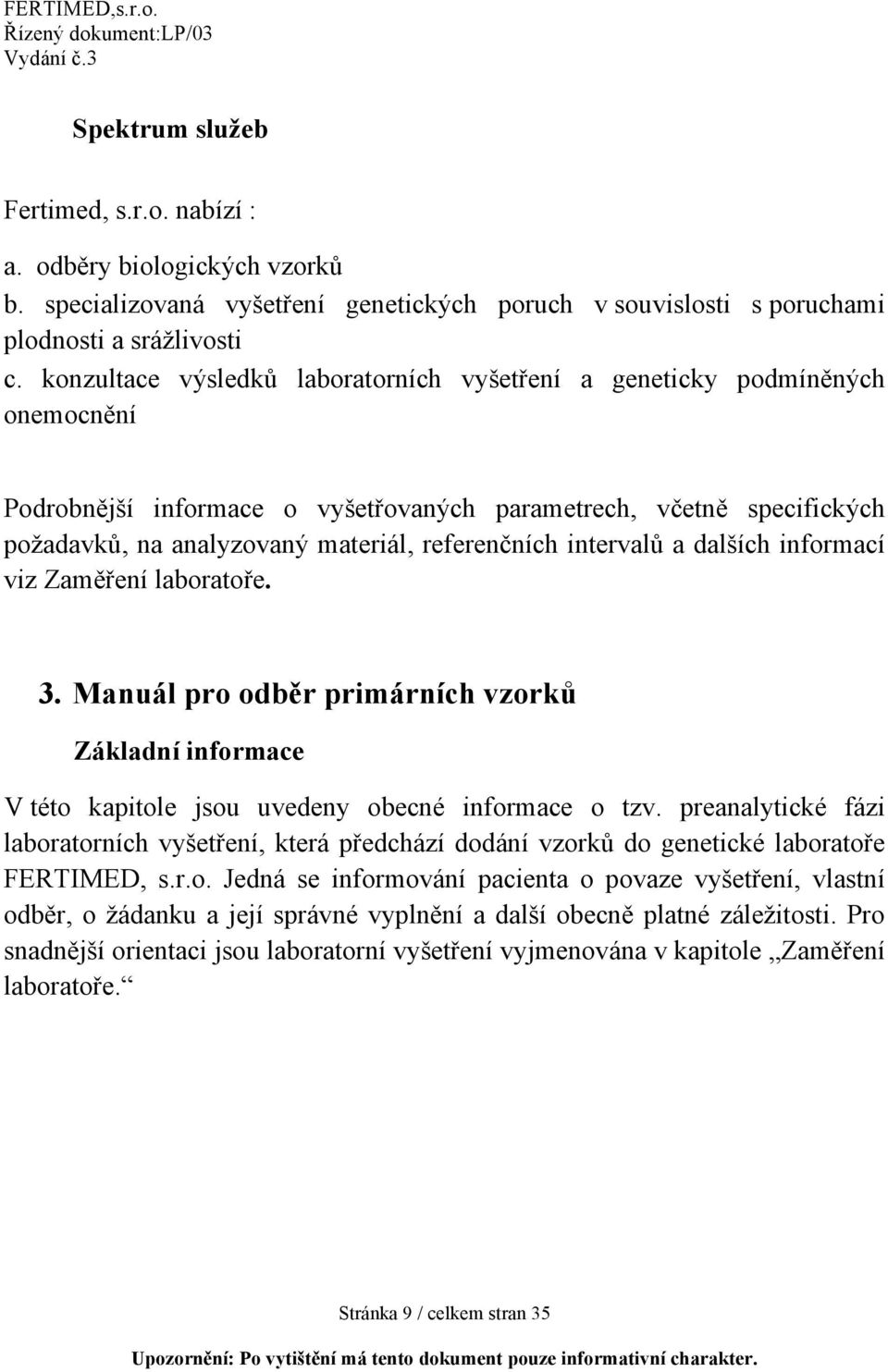 intervalů a dalších informací viz Zaměření laboratoře. 3. Manuál pro odběr primárních vzorků Základní informace V této kapitole jsou uvedeny obecné informace o tzv.