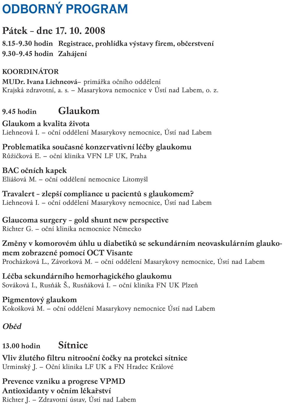 oční oddělení Masarykovy nemocnice, Ústí nad Labem Problematika současné konzervativní léčby glaukomu Růžičková E. oční klinika VFN LF UK, Praha BAC očních kapek Eliášová M.