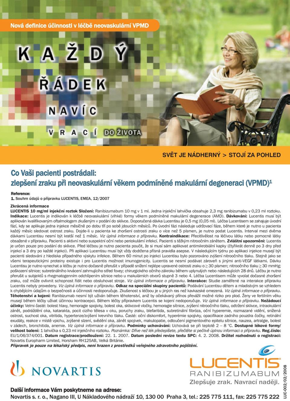 Jedna injekční lahvička obsahuje 2,3 mg ranibizumabu v 0,23 ml roztoku. Indikace: Lucentis je indikován k léčbě neovaskulární (vlhké) formy věkem podmíněné makulární degenerace (AMD).