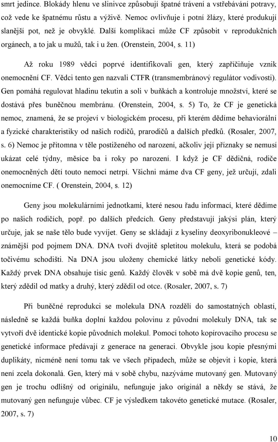 11) Až roku 1989 vědci poprvé identifikovali gen, který zapříčiňuje vznik onemocnění CF. Vědci tento gen nazvali CTFR (transmembránový regulátor vodivosti).