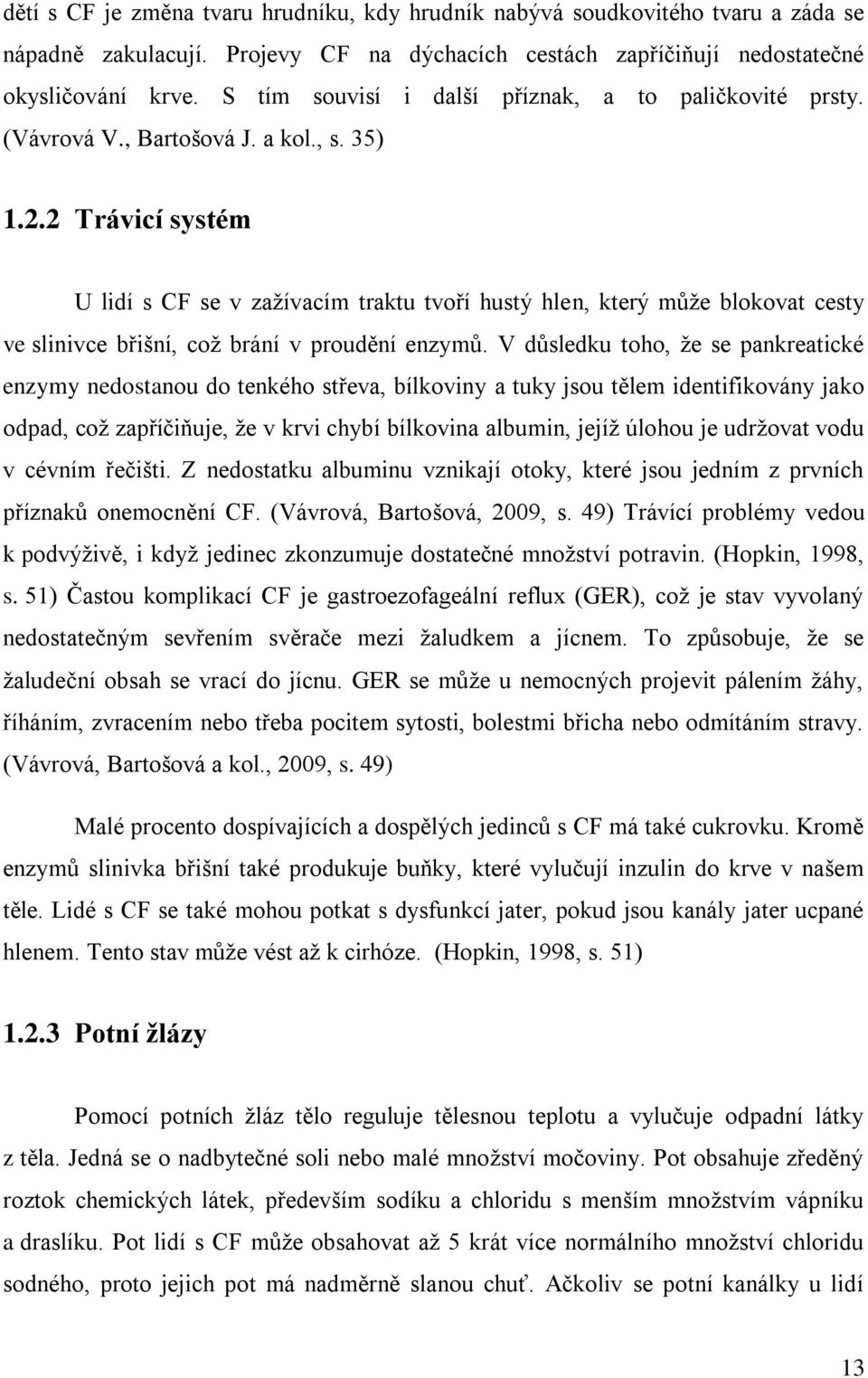 2 Trávicí systém U lidí s CF se v zažívacím traktu tvoří hustý hlen, který může blokovat cesty ve slinivce břišní, což brání v proudění enzymů.