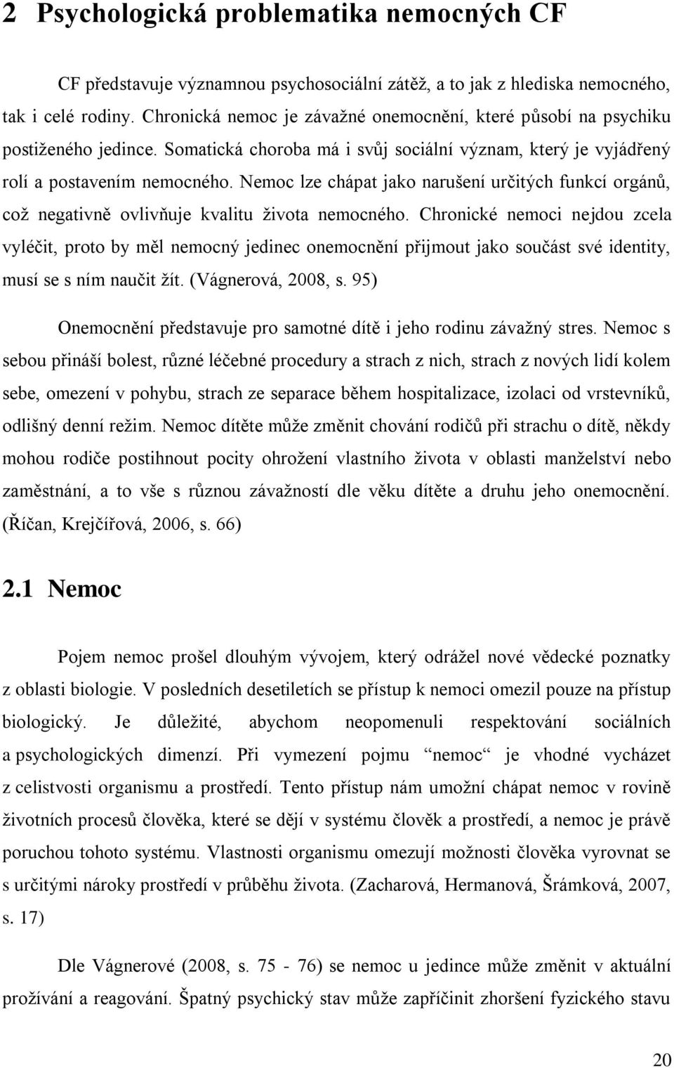 Nemoc lze chápat jako narušení určitých funkcí orgánů, což negativně ovlivňuje kvalitu života nemocného.