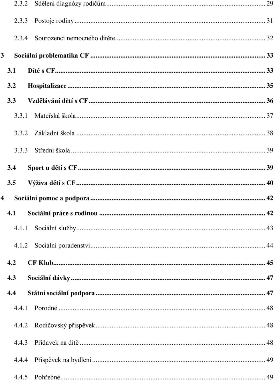 .. 40 4 Sociální pomoc a podpora... 42 4.1 Sociální práce s rodinou... 42 4.1.1 Sociální služby... 43 4.1.2 Sociální poradenství... 44 4.2 CF Klub... 45 4.3 Sociální dávky.