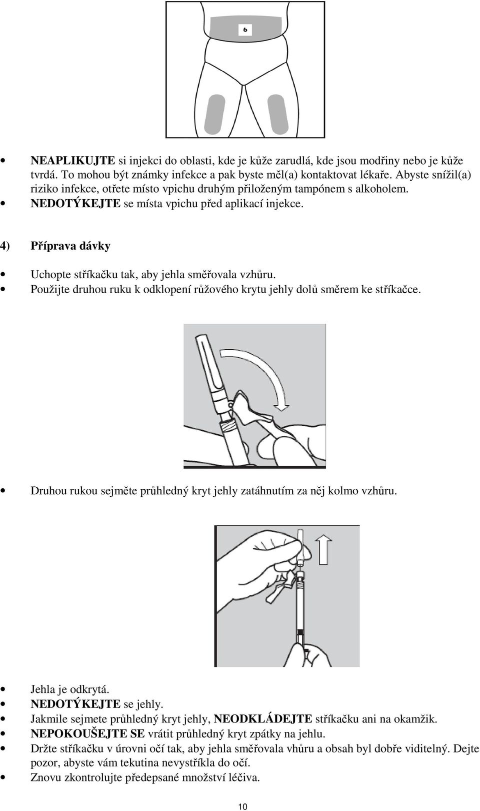 4) Příprava dávky Uchopte stříkačku tak, aby jehla směřovala vzhůru. Použijte druhou ruku k odklopení růžového krytu jehly dolů směrem ke stříkačce.