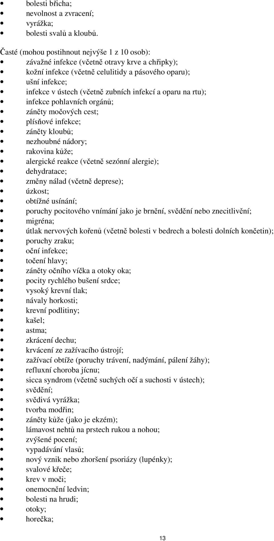 infekcí a oparu na rtu); infekce pohlavních orgánů; záněty močových cest; plísňové infekce; záněty kloubů; nezhoubné nádory; rakovina kůže; alergické reakce (včetně sezónní alergie); dehydratace;