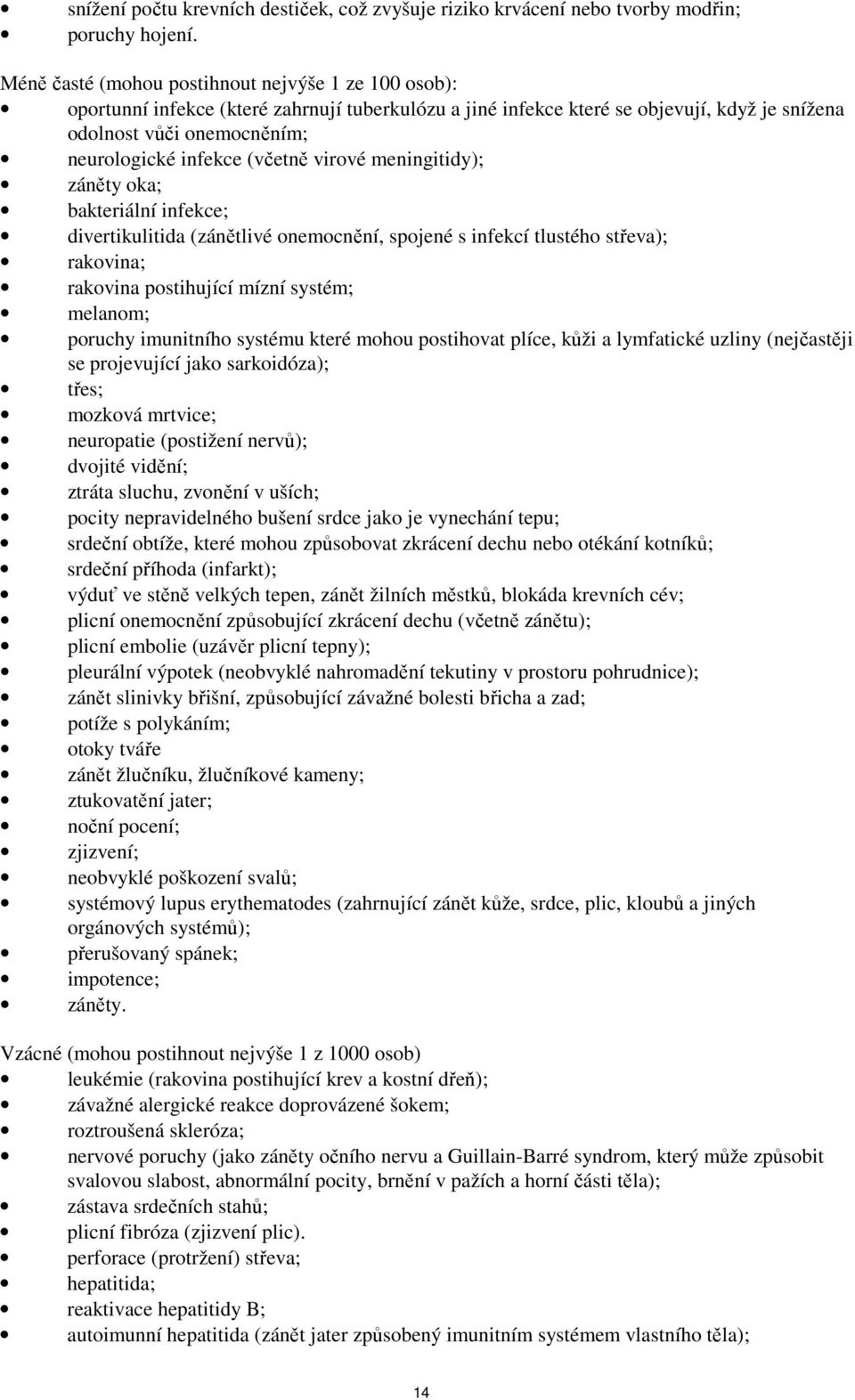 (včetně virové meningitidy); záněty oka; bakteriální infekce; divertikulitida (zánětlivé onemocnění, spojené s infekcí tlustého střeva); rakovina; rakovina postihující mízní systém; melanom; poruchy