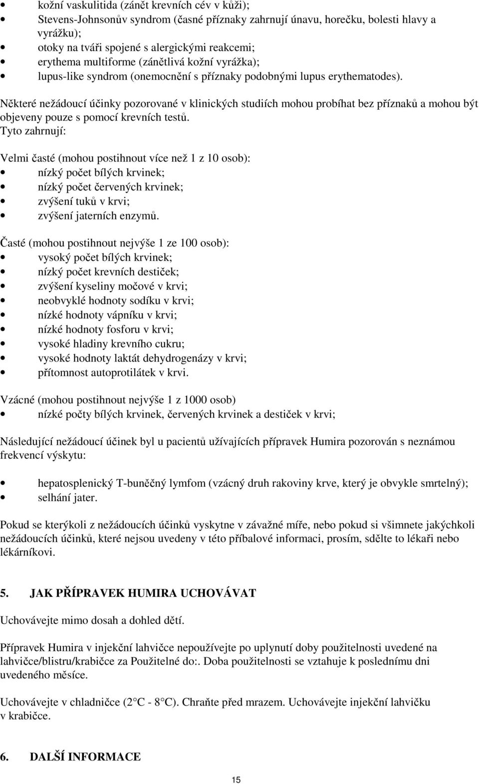 Některé nežádoucí účinky pozorované v klinických studiích mohou probíhat bez příznaků a mohou být objeveny pouze s pomocí krevních testů.