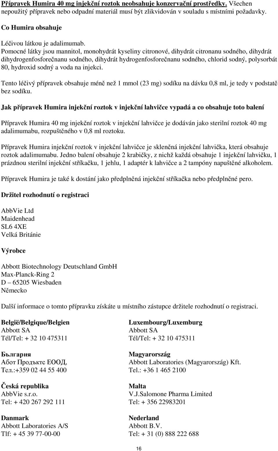 Pomocné látky jsou mannitol, monohydrát kyseliny citronové, dihydrát citronanu sodného, dihydrát dihydrogenfosforečnanu sodného, dihydrát hydrogenfosforečnanu sodného, chlorid sodný, polysorbát 80,