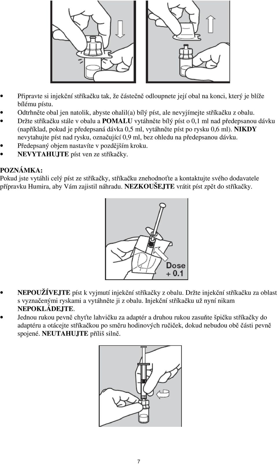 NIKDY nevytahujte píst nad rysku, označující 0,9 ml, bez ohledu na předepsanou dávku. Předepsaný objem nastavíte v pozdějším kroku. NEVYTAHUJTE píst ven ze stříkačky.
