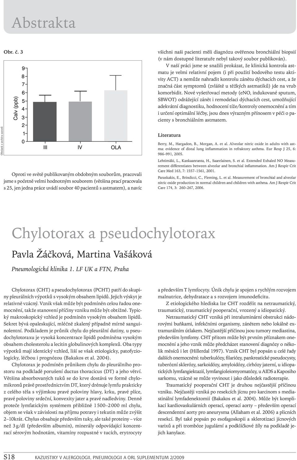 všichni naši pacienti měli diagnózu ověřenou bronchiální biopsií (v nám dostupné literatuře nebyl takový soubor publikován).