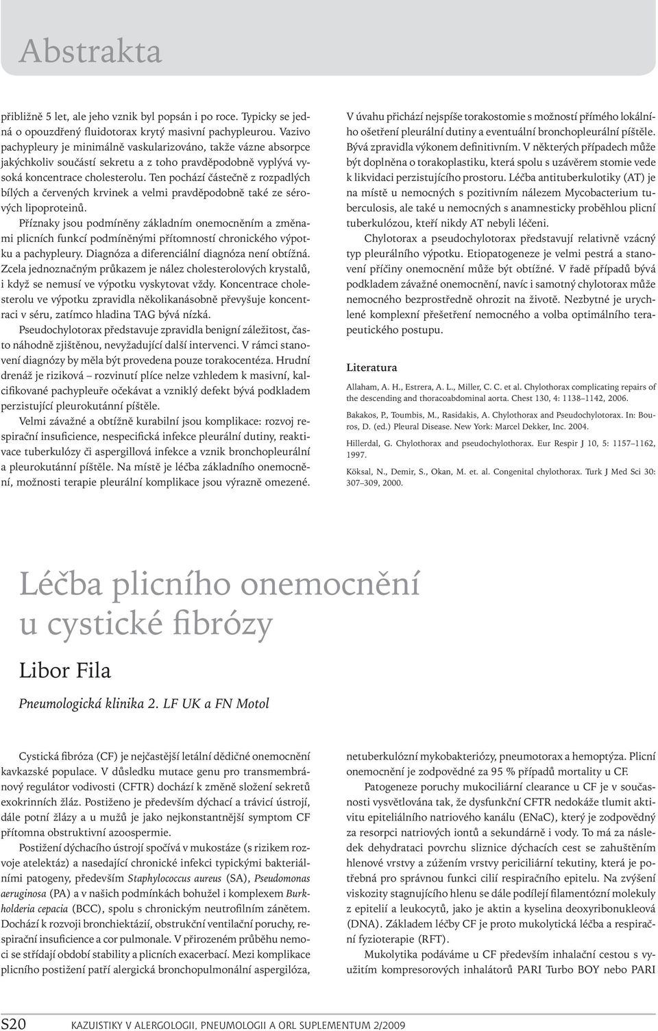 Ten pochází částečně z rozpadlých bílých a červených krvinek a velmi pravděpodobně také ze sérových lipoproteinů.