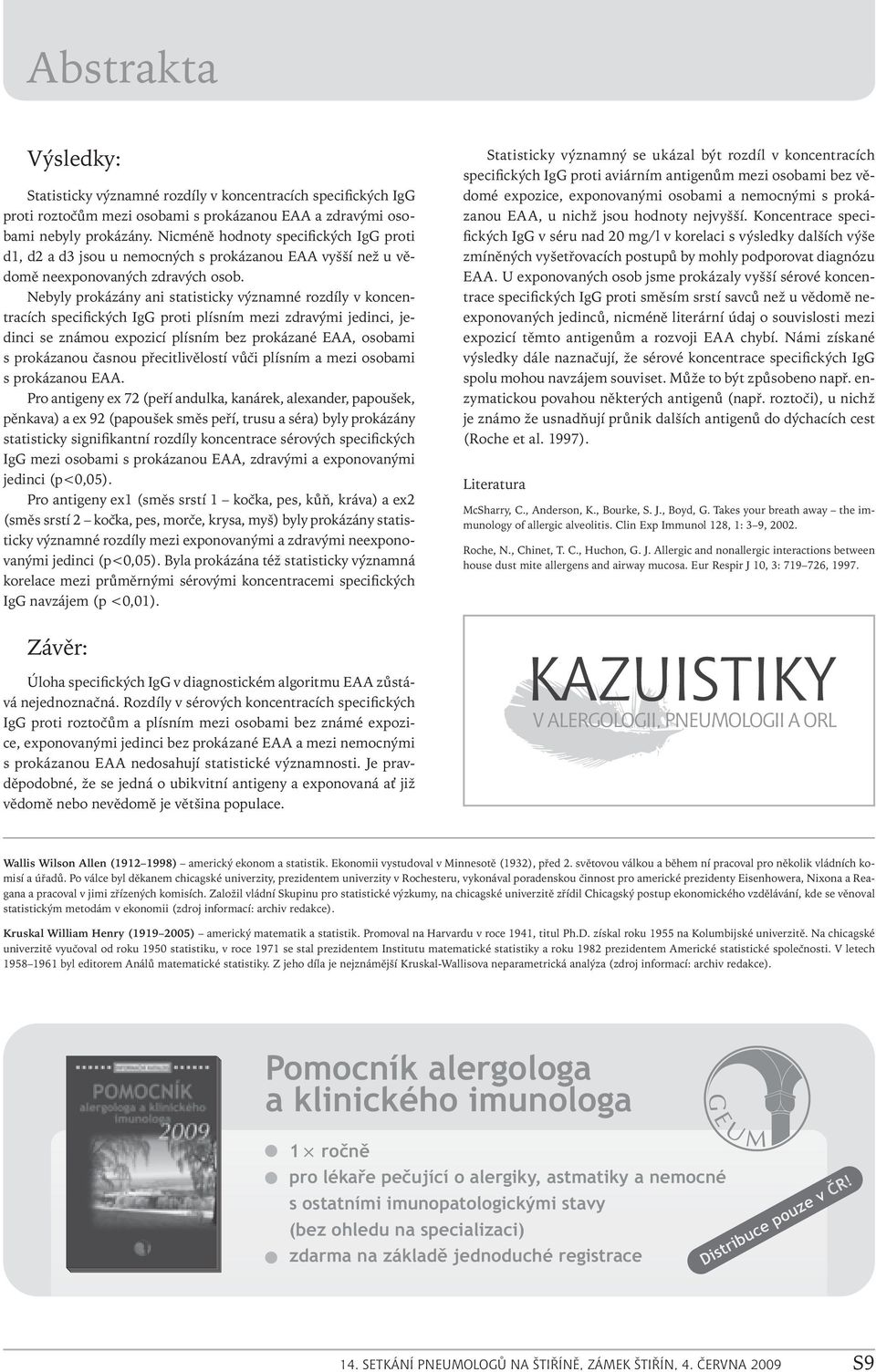 Nebyly prokázány ani statisticky významné rozdíly v koncentracích specifických IgG proti plísním mezi zdravými jedinci, jedinci se známou expozicí plísním bez prokázané EAA, osobami s prokázanou