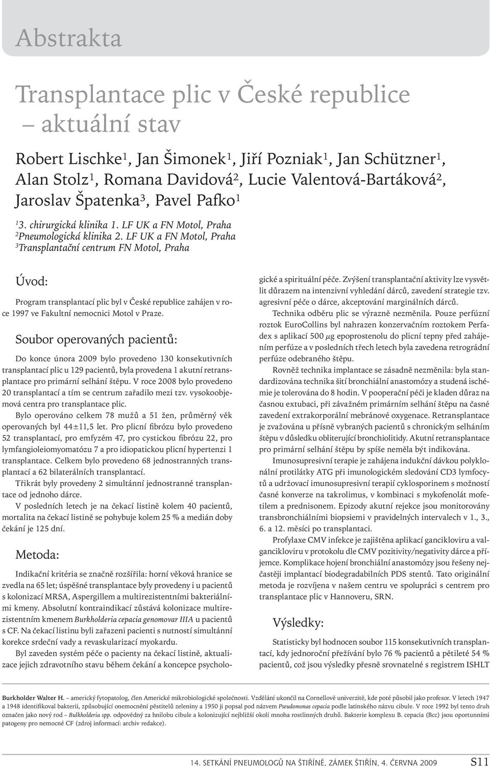 LF UK a FN Motol, Praha 3 Transplantační centrum FN Motol, Praha Úvod: Program transplantací plic byl v České republice zahájen v roce 1997 ve Fakultní nemocnici Motol v Praze.