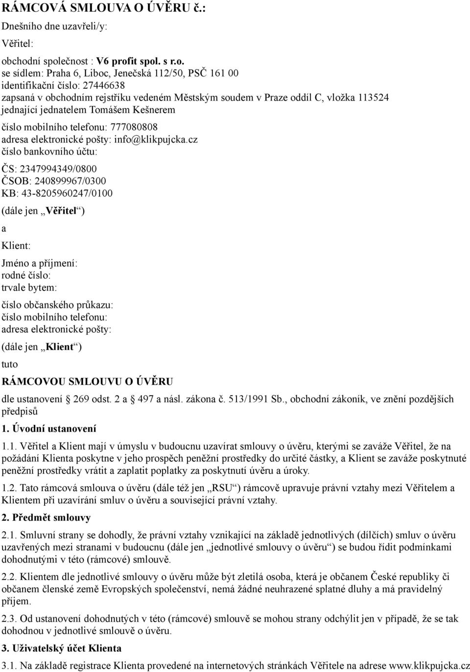 chodní společnost : V6 profit spol. s r.o. se sídlem: Praha 6, Liboc, Jenečská 112/50, PSČ 161 00 identifikační číslo: 27446638 zapsaná v obchodním rejstříku vedeném Městským soudem v Praze oddíl C,