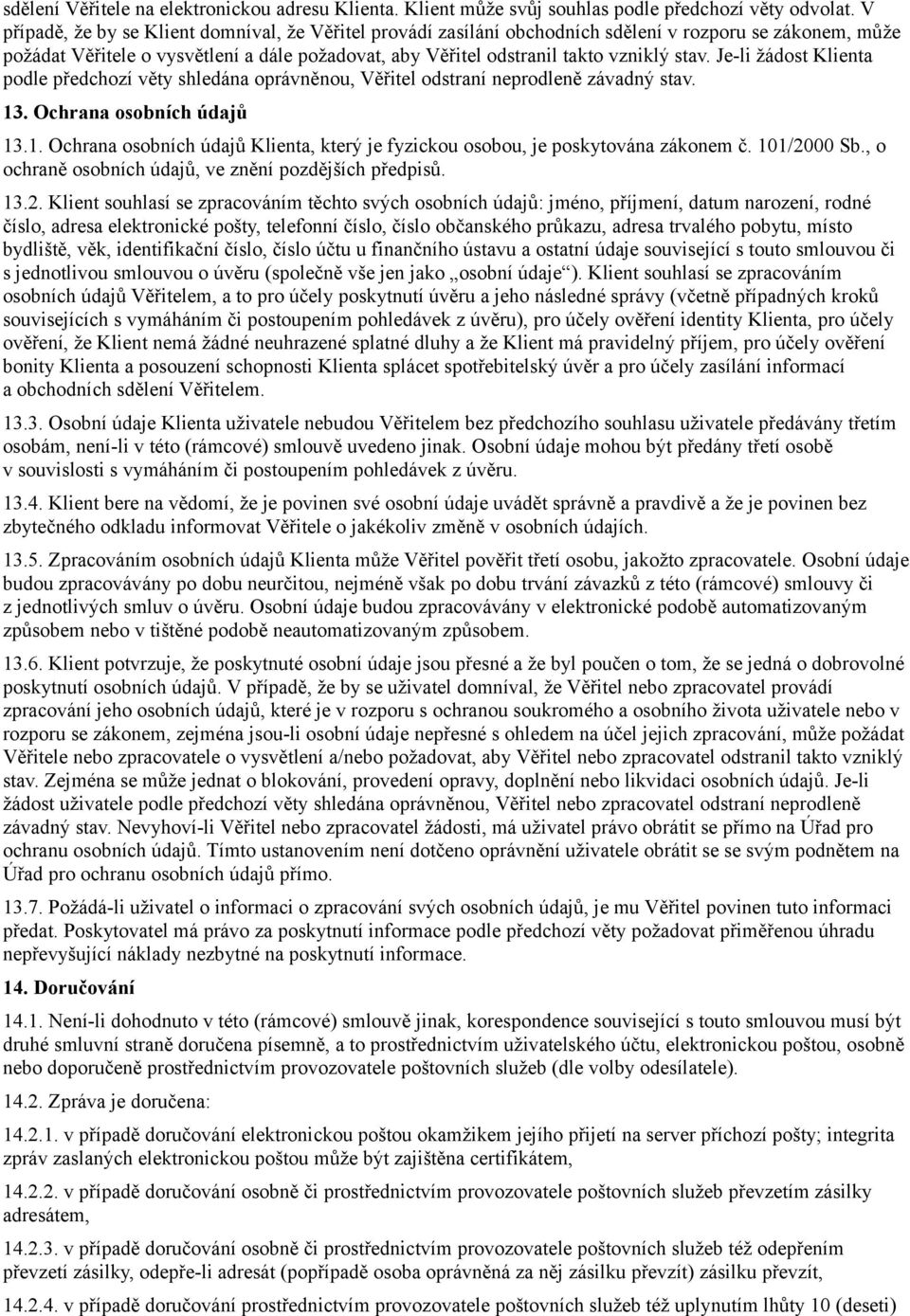 Je-li žádost Klienta podle předchozí věty shledána oprávněnou, Věřitel odstraní neprodleně závadný stav. 13. Ochrana osobních údajů 13.1. Ochrana osobních údajů Klienta, který je fyzickou osobou, je poskytována zákonem č.