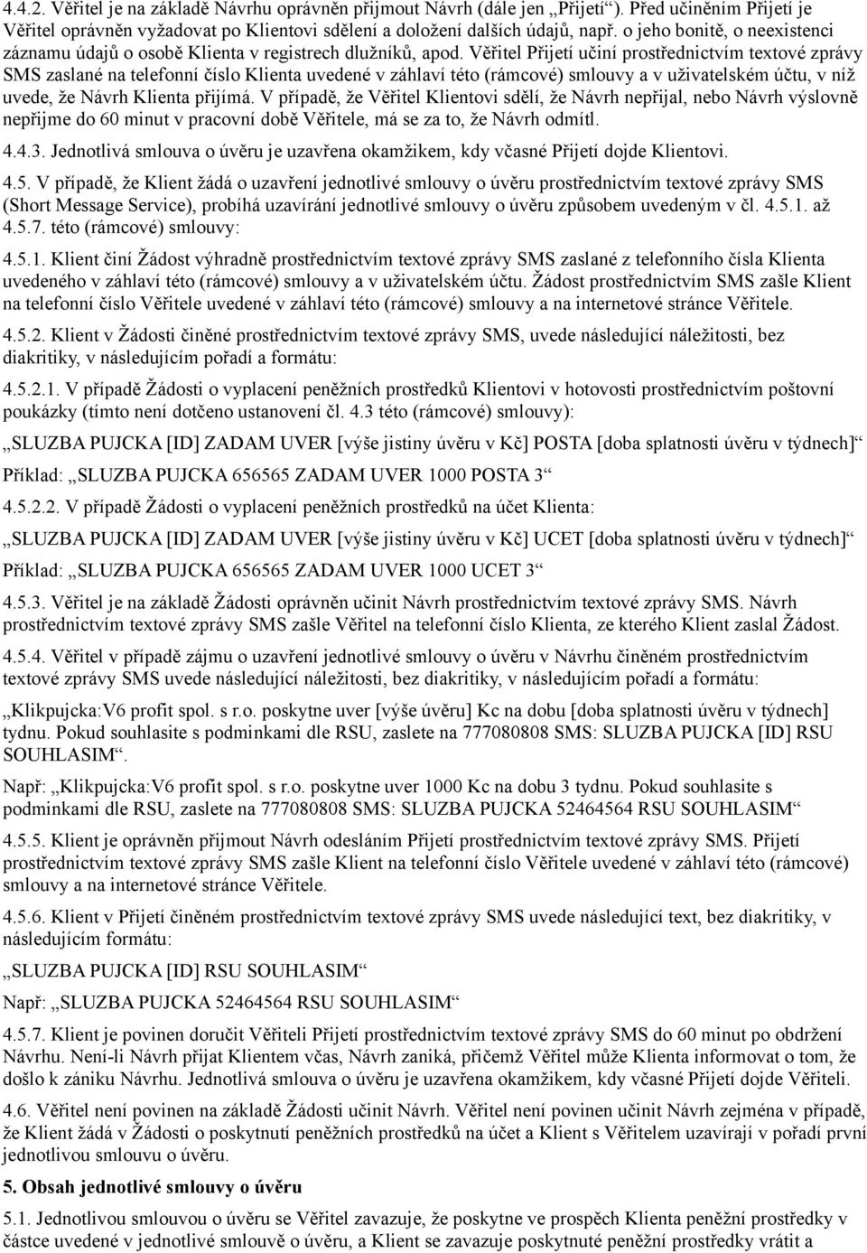 Věřitel Přijetí učiní prostřednictvím textové zprávy SMS zaslané na telefonní číslo Klienta uvedené v záhlaví této (rámcové) smlouvy a v uživatelském účtu, v níž uvede, že Návrh Klienta přijímá.