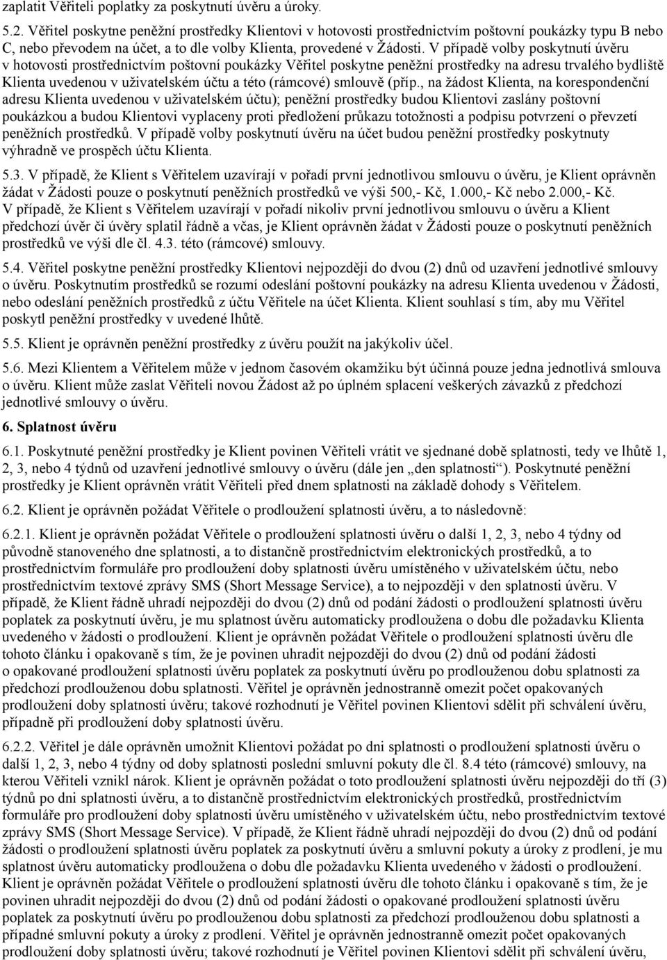 V případě volby poskytnutí úvěru v hotovosti prostřednictvím poštovní poukázky Věřitel poskytne peněžní prostředky na adresu trvalého bydliště Klienta uvedenou v uživatelském účtu a této (rámcové)