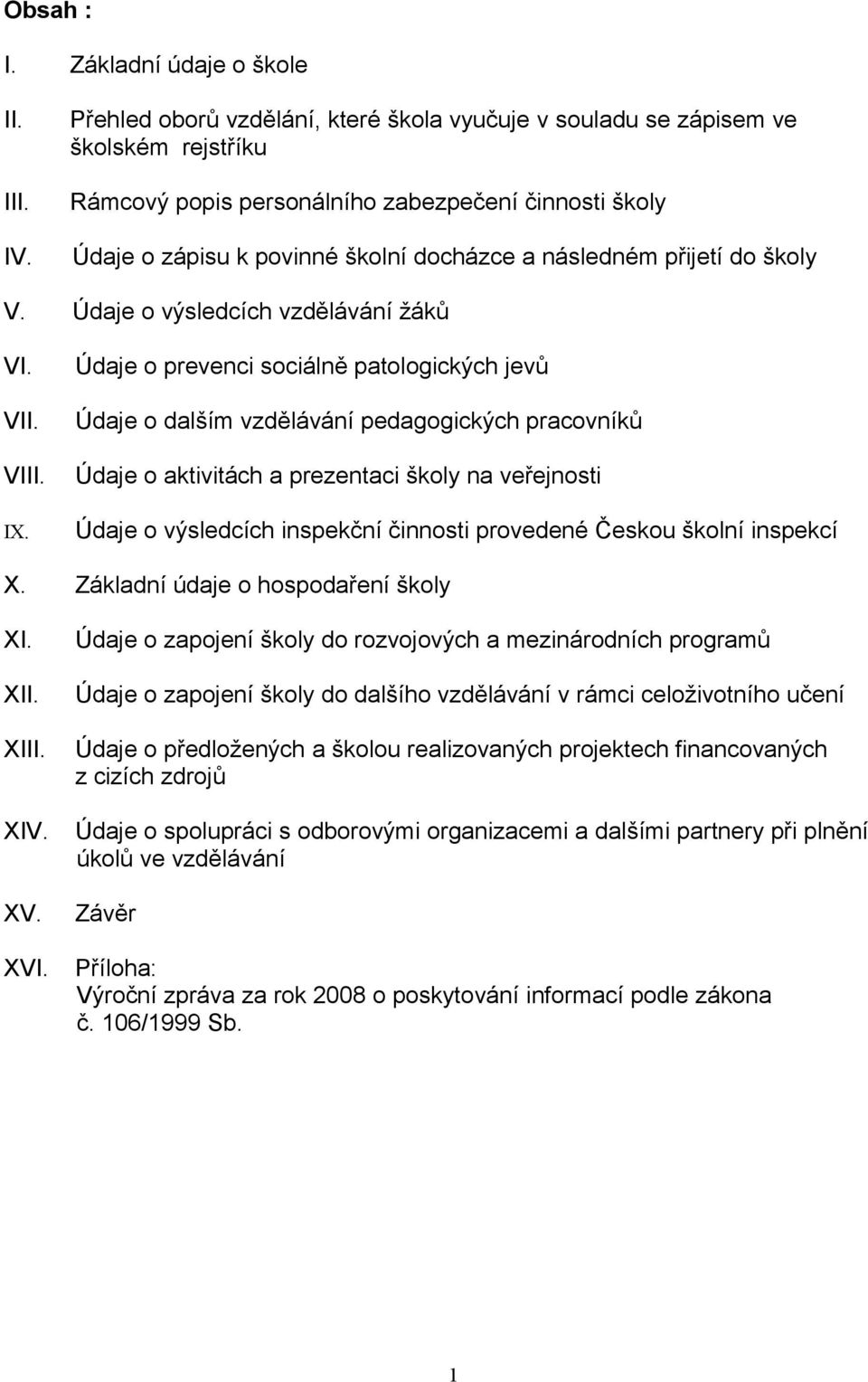 přijetí do školy V. Údaje o výsledcích vzdělávání žáků VI. VII. VIII. IX.