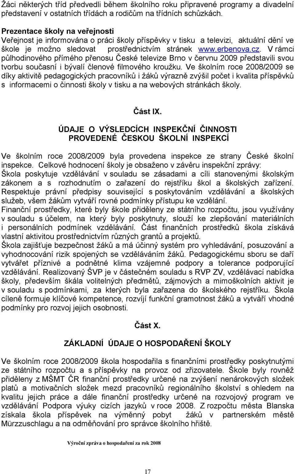 V rámci půlhodinového přímého přenosu České televize Brno v červnu 2009 představili svou tvorbu současní i bývalí členové filmového kroužku.