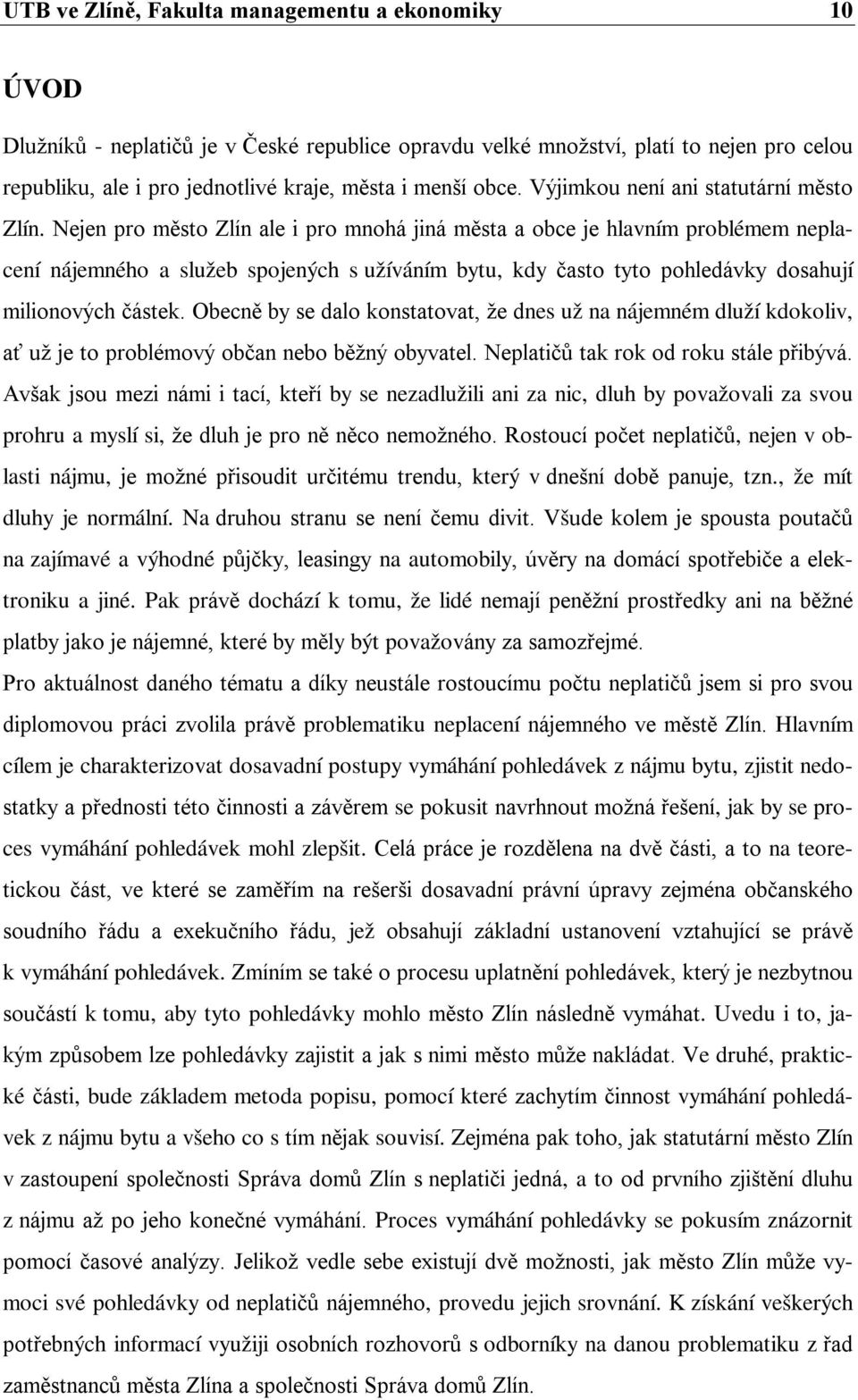 Nejen pro město Zlín ale i pro mnohá jiná města a obce je hlavním problémem neplacení nájemného a služeb spojených s užíváním bytu, kdy často tyto pohledávky dosahují milionových částek.